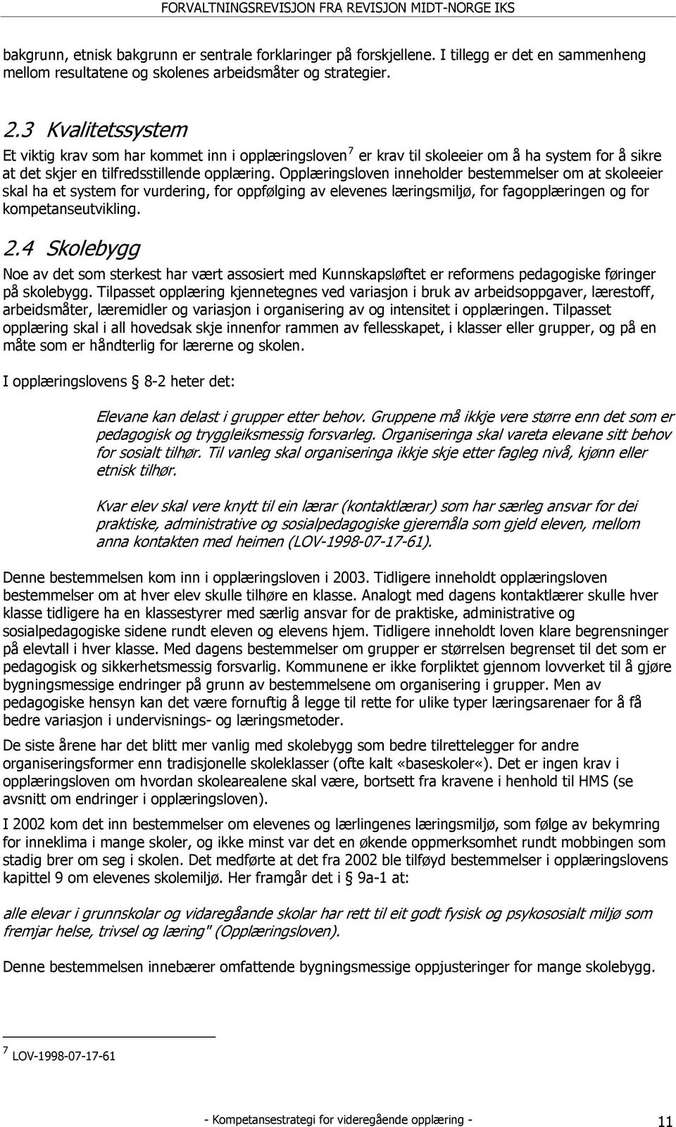 Opplæringsloven inneholder bestemmelser om at skoleeier skal ha et system for vurdering, for oppfølging av elevenes læringsmiljø, for fagopplæringen og for kompetanseutvikling. 2.