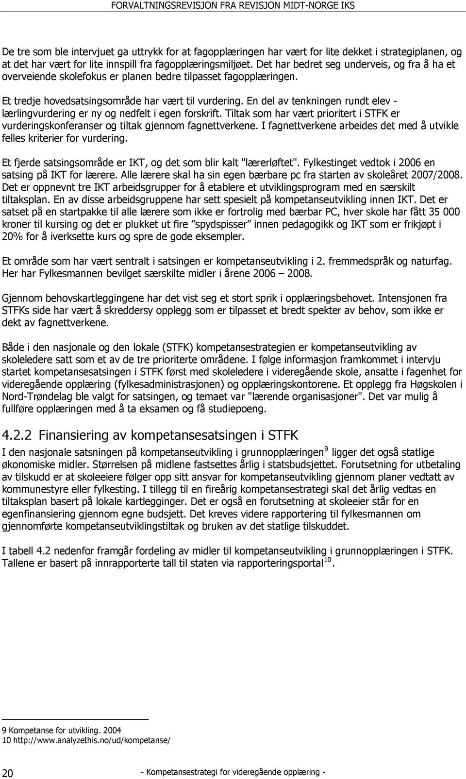 En del av tenkningen rundt elev - lærlingvurdering er ny og nedfelt i egen forskrift. Tiltak som har vært prioritert i STFK er vurderingskonferanser og tiltak gjennom fagnettverkene.