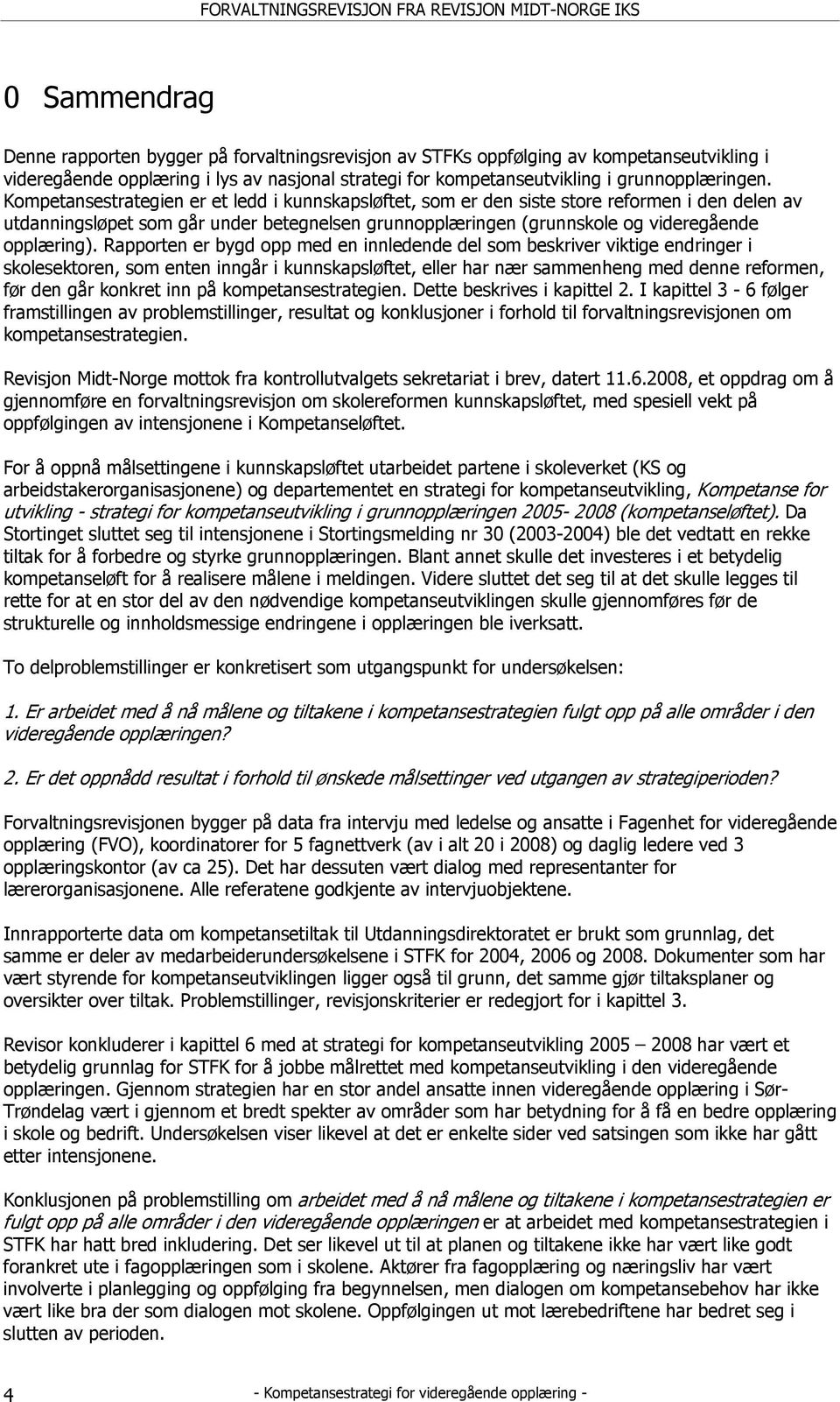 Rapporten er bygd opp med en innledende del som beskriver viktige endringer i skolesektoren, som enten inngår i kunnskapsløftet, eller har nær sammenheng med denne reformen, før den går konkret inn