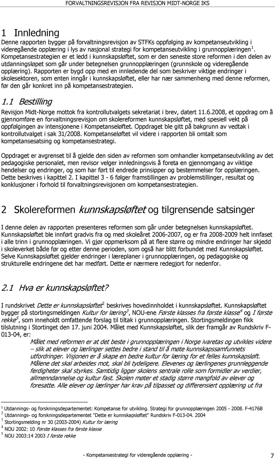 Rapporten er bygd opp med en innledende del som beskriver viktige endringer i skolesektoren, som enten inngår i kunnskapsløftet, eller har nær sammenheng med denne reformen, før den går konkret inn