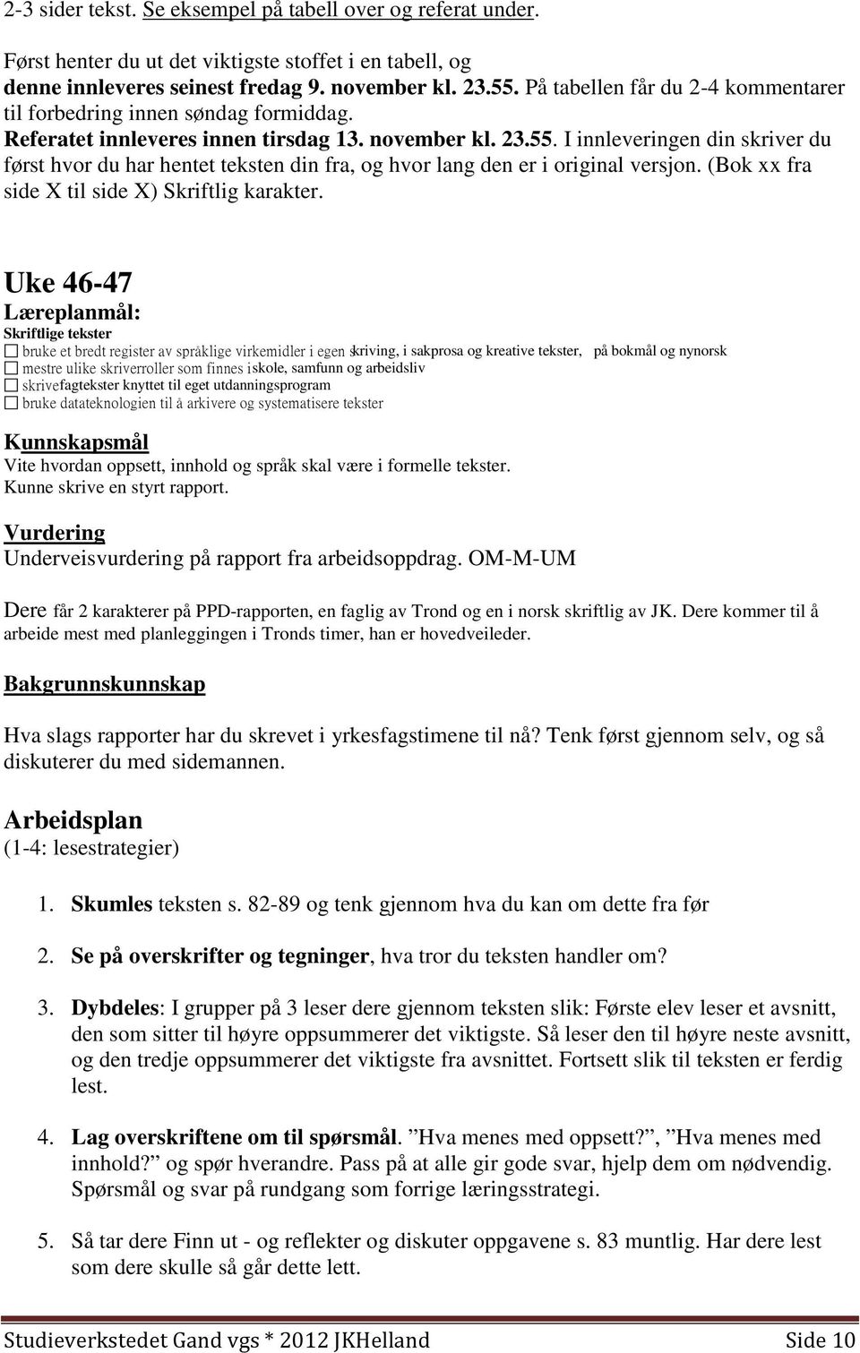 I innleveringen din skriver du først hvor du har hentet teksten din fra, og hvor lang den er i original versjon. (Bok xx fra side X til side X) Skriftlig karakter.