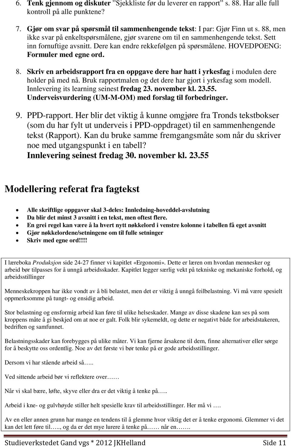 Skriv en arbeidsrapport fra en oppgave dere har hatt i yrkesfag i modulen dere holder på med nå. Bruk rapportmalen og det dere har gjort i yrkesfag som modell.