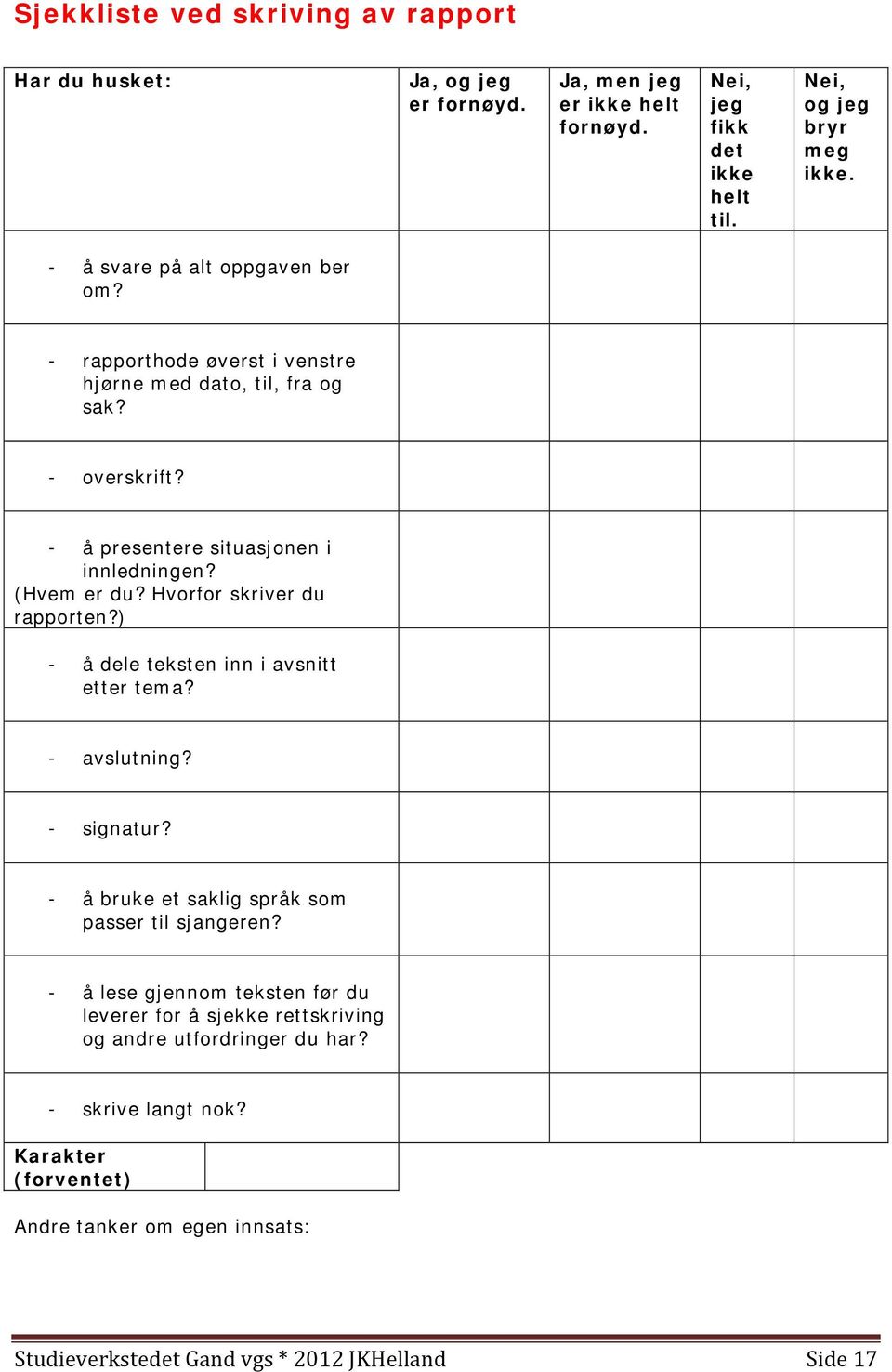 Hvorfor skriver du rapporten?) - å dele teksten inn i avsnitt etter tema? - avslutning? - signatur? - å bruke et saklig språk som passer til sjangeren?