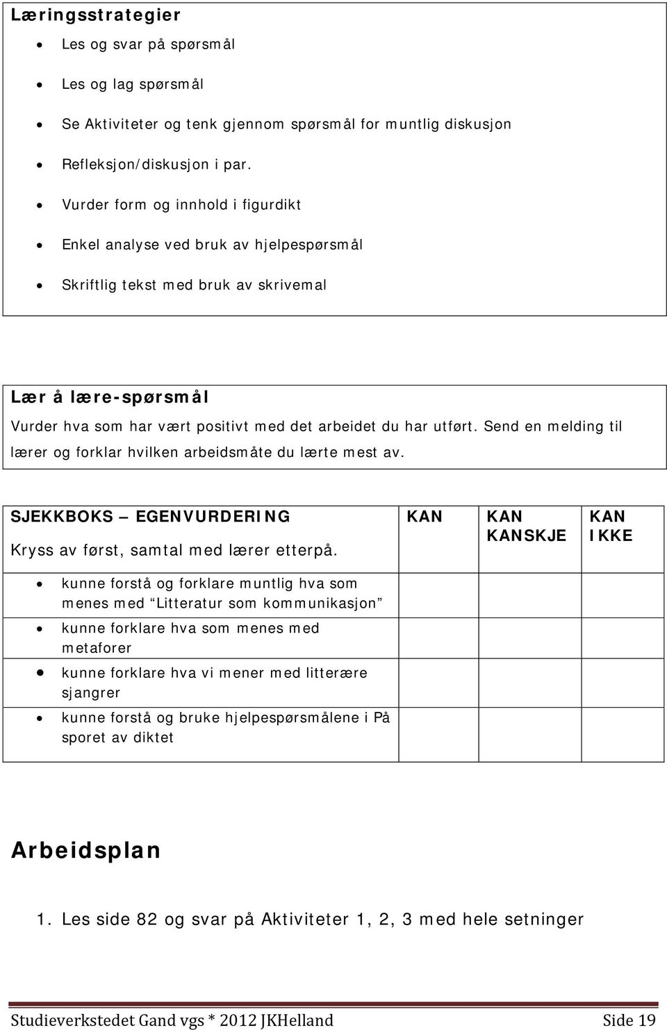 Send en melding til lærer og forklar hvilken arbeidsmåte du lærte mest av. SJEKKBOKS EGENVURDERING Kryss av først, samtal med lærer etterpå.