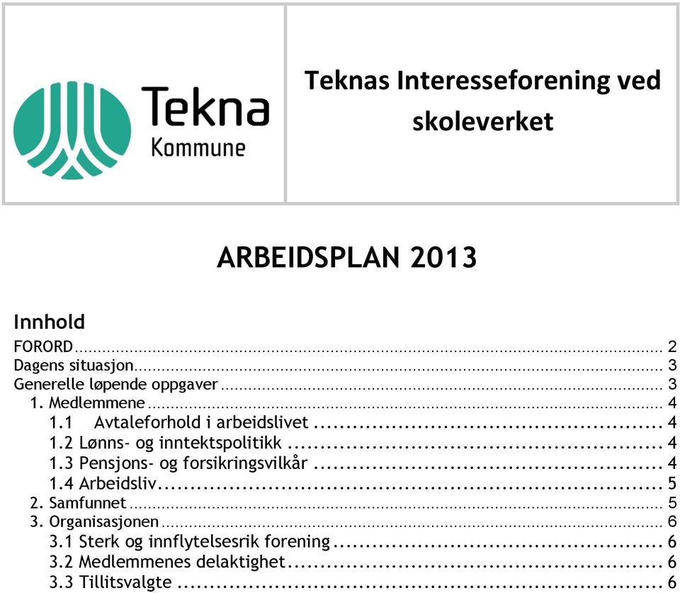 .. 4 1.3 Pensjons- og forsikringsvilkår... 4 1.4 Arbeidsliv... 5 2. Samfunnet... 5 3. Organisasjonen... 6 3.