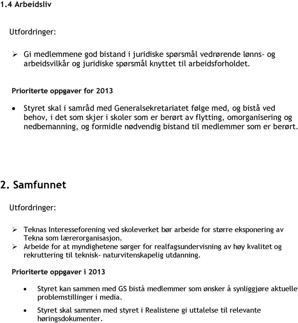 medlemmer som er berørt. 2. Samfunnet Teknas Interesseforening ved skoleverket bør arbeide for større eksponering av Tekna som lærerorganisasjon.