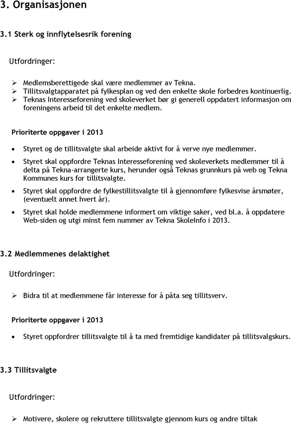 Prioriterte oppgaver i 2013 Styret og de tillitsvalgte skal arbeide aktivt for å verve nye medlemmer.