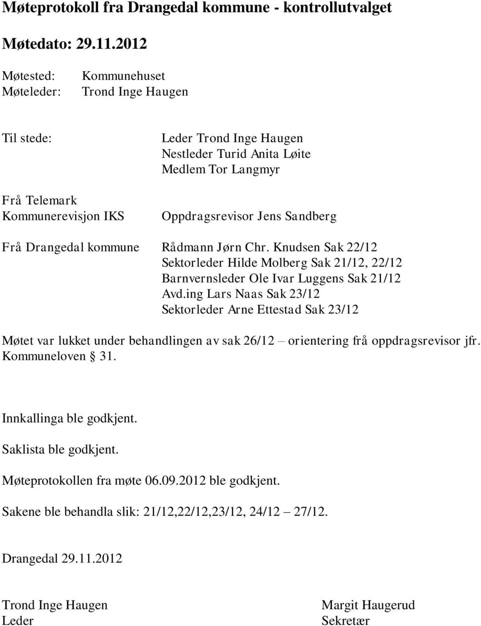 Sandberg Frå Drangedal kommune Rådmann Jørn Chr. Knudsen Sak 22/12 Sektorleder Hilde Molberg Sak 21/12, 22/12 Barnvernsleder Ole Ivar Luggens Sak 21/12 Avd.