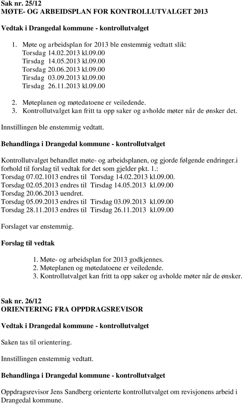 Kontrollutvalget behandlet møte- og arbeidsplanen, og gjorde følgende endringer.i forhold til forslag til vedtak for det som gjelder pkt. 1.: Torsdag 07.02.1013 endres til Torsdag 14.02.2013 kl.09.00.