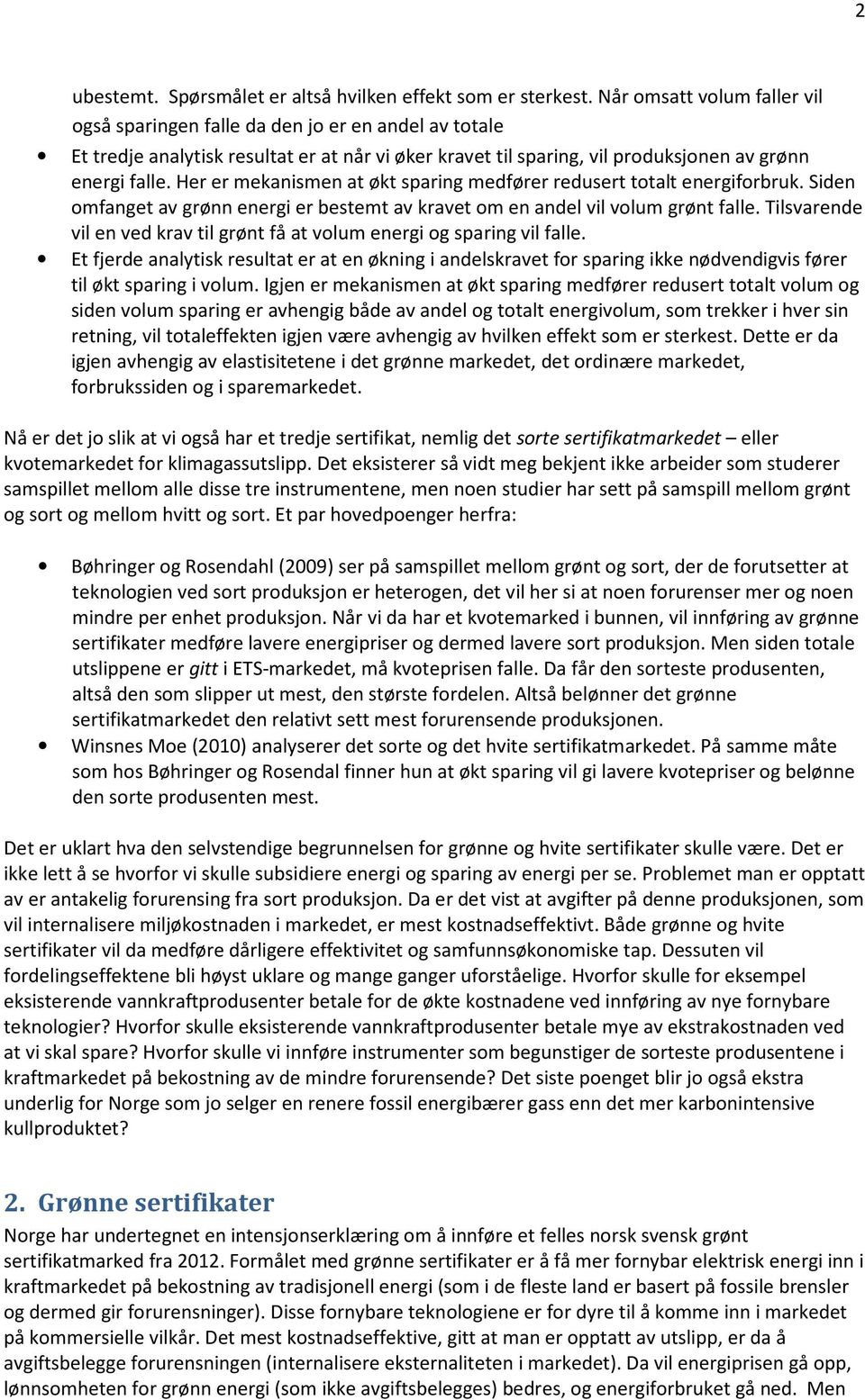 Her er mekanismen at økt sparing medfører redusert totalt energiforbruk. Siden omfanget av grønn energi er bestemt av kravet om en andel vil volum grønt falle.