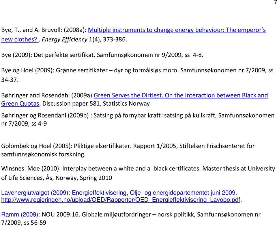 On the Interaction between Black and Green Quotas, Discussion paper 581, Statistics Norway Bøhringer og Rosendahl (2009b) : Satsing på fornybar kraft=satsing på kullkraft, Samfunnsøkonomen nr 7/2009,