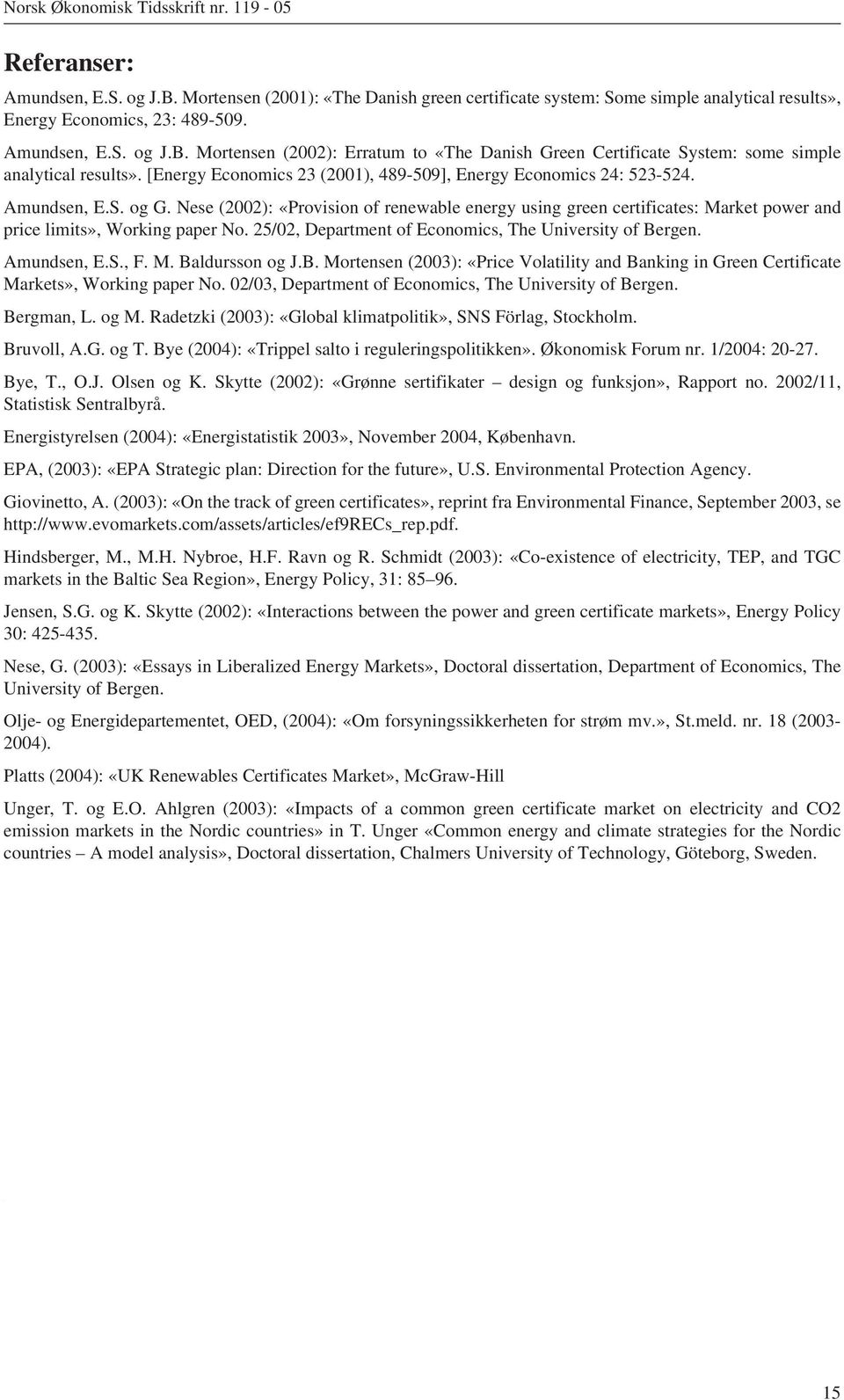 25/02, Department of Economcs, The Unversty of Bergen. Amundsen, E.S., F. M. Baldursson og J.B. Mortensen (2003): «Prce Volatlty and Bankng n Green Certfcate Markets», Workng paper No.