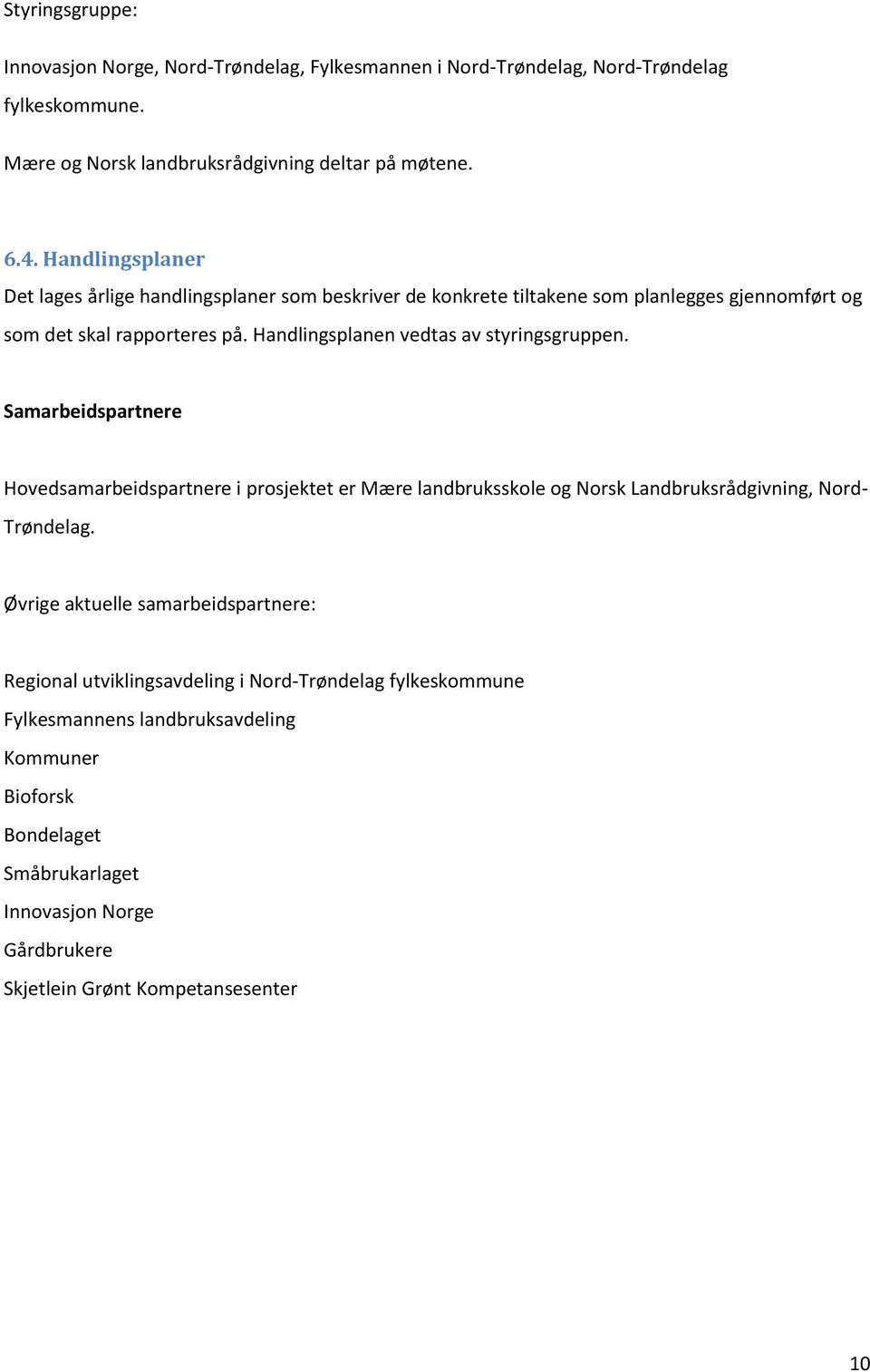 Handlingsplanen vedtas av styringsgruppen. Samarbeidspartnere Hovedsamarbeidspartnere i prosjektet er Mære landbruksskole og Norsk Landbruksrådgivning, Nord- Trøndelag.