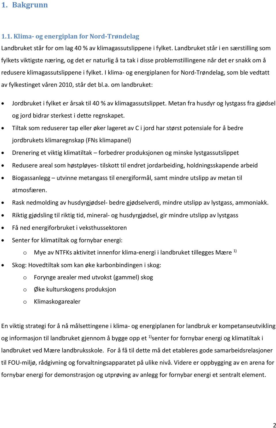 I klima- og energiplanen for Nord-Trøndelag, som ble vedtatt av fylkestinget våren 2010, står det bl.a. om landbruket: Jordbruket i fylket er årsak til 40 % av klimagassutslippet.