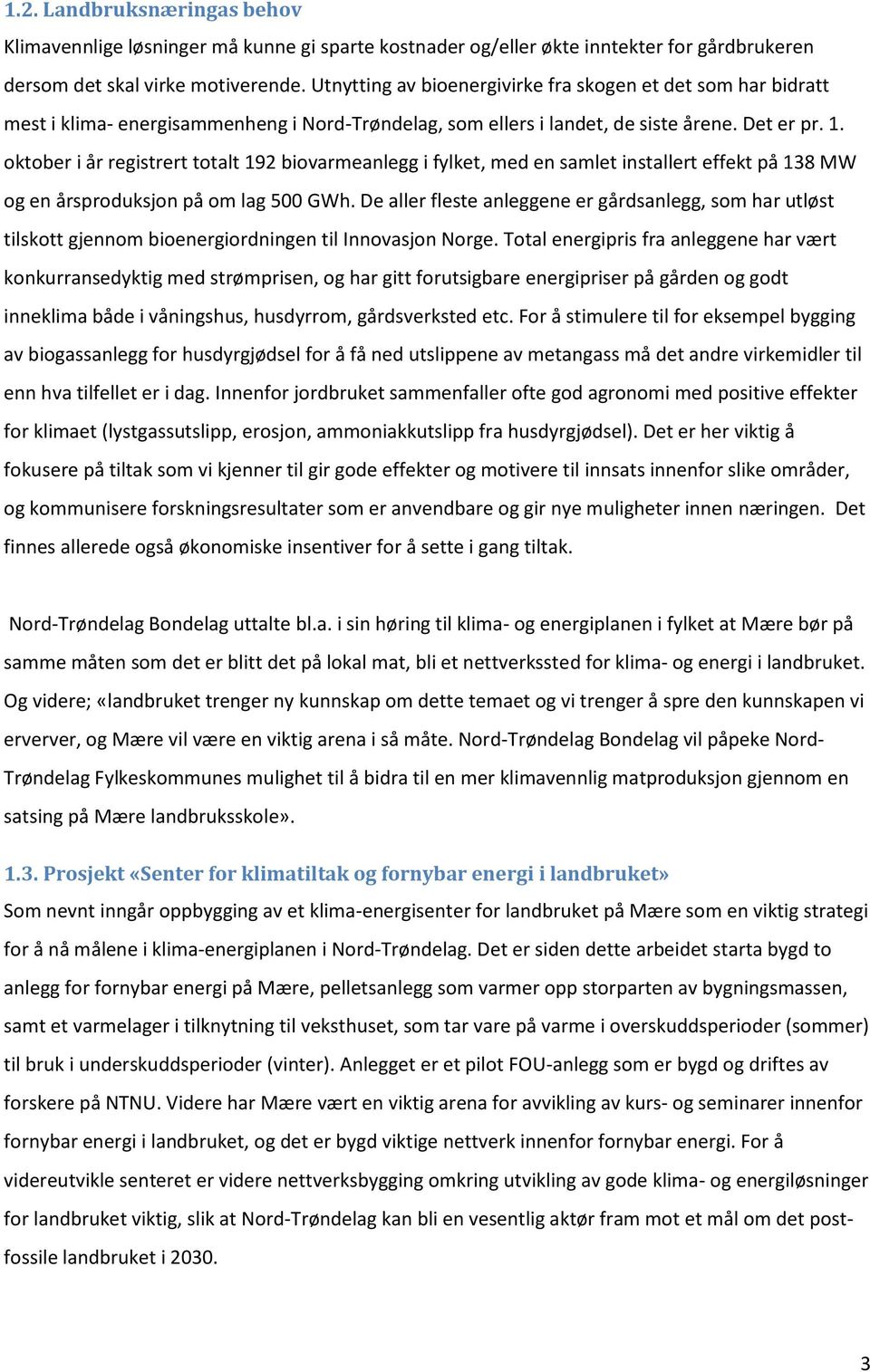 oktober i år registrert totalt 192 biovarmeanlegg i fylket, med en samlet installert effekt på 138 MW og en årsproduksjon på om lag 500 GWh.