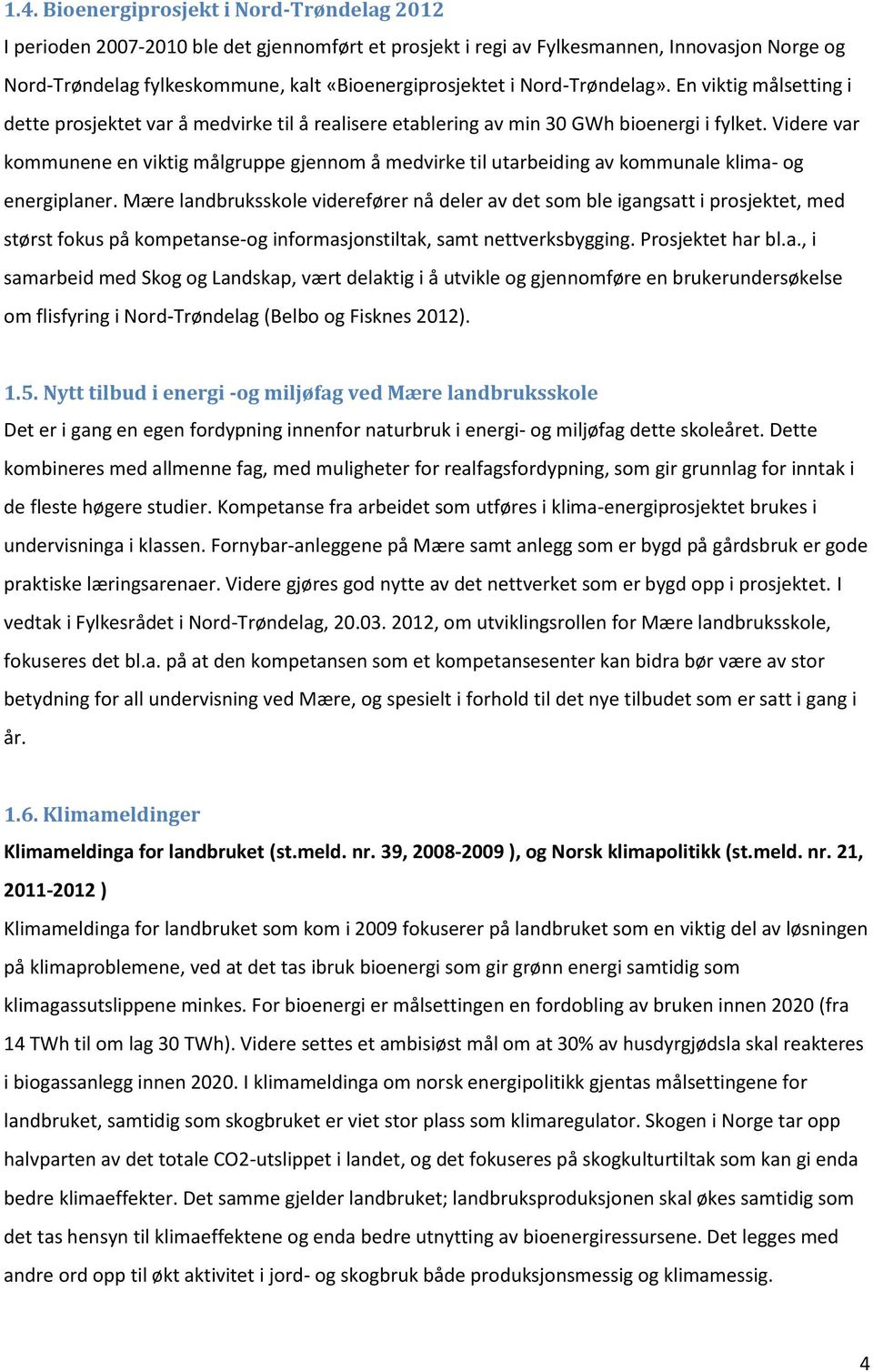 Videre var kommunene en viktig målgruppe gjennom å medvirke til utarbeiding av kommunale klima- og energiplaner.