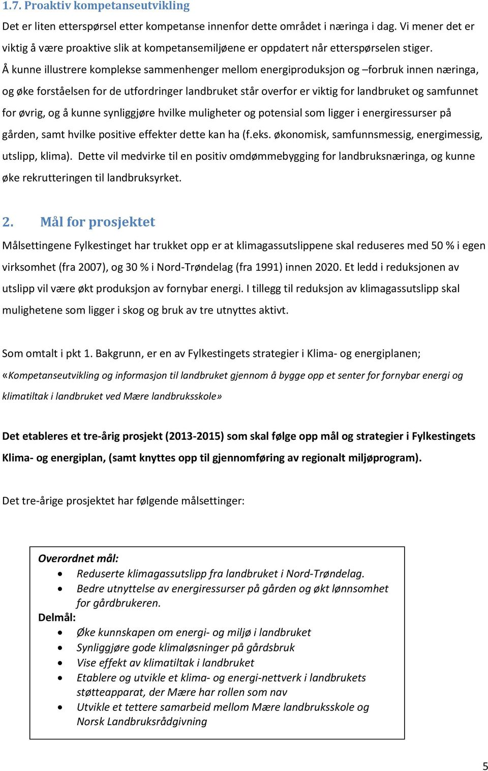 Å kunne illustrere komplekse sammenhenger mellom energiproduksjon og forbruk innen næringa, og øke forståelsen for de utfordringer landbruket står overfor er viktig for landbruket og samfunnet for