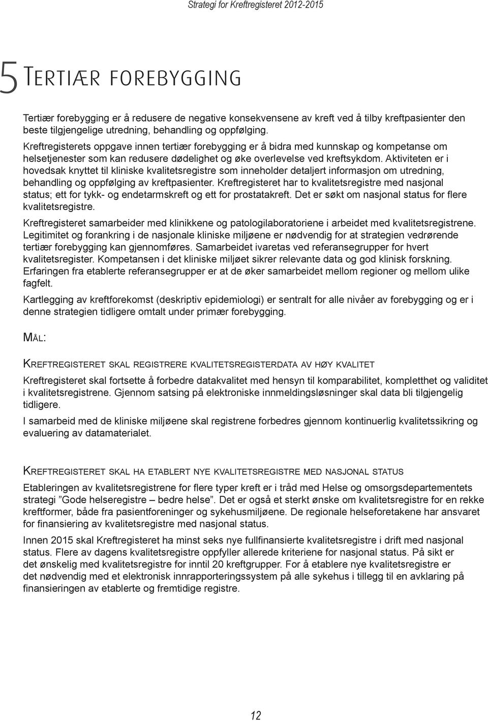 Aktiviteten er i hovedsak knyttet til kliniske kvalitetsregistre som inneholder detaljert informasjon om utredning, behandling og oppfølging av kreftpasienter.