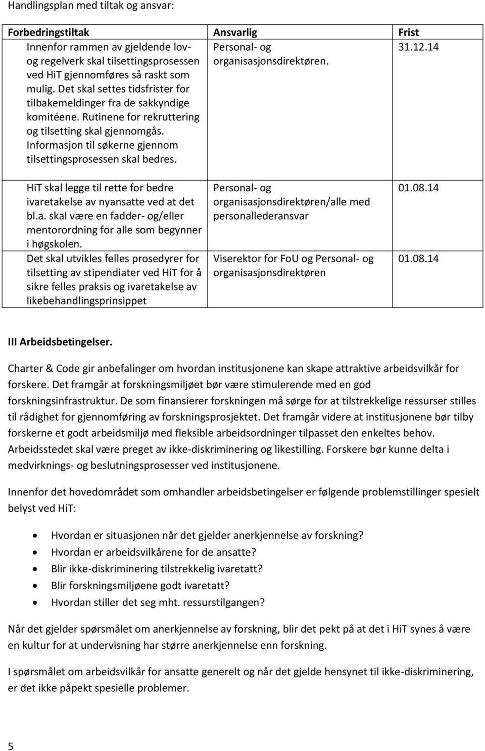 Personal- og organisasjonsdirektøren. 31.12.14 HiT skal legge til rette for bedre ivaretakelse av nyansatte ved at det bl.a. skal være en fadder- og/eller mentorordning for alle som begynner i høgskolen.