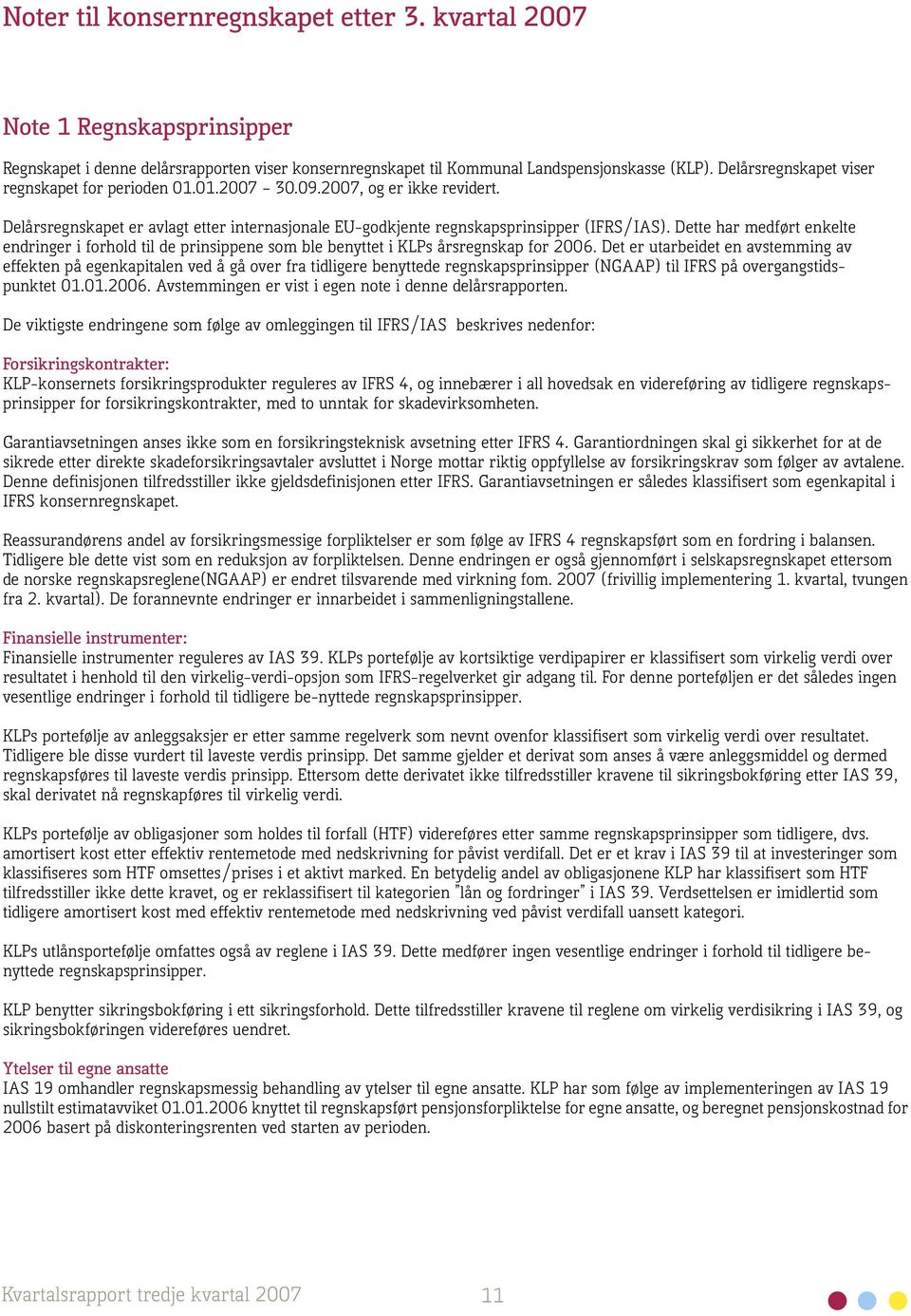 Dette har medført enkelte endringer i forhold til de prinsippene som ble benyttet i KLPs årsregnskap for 2006.