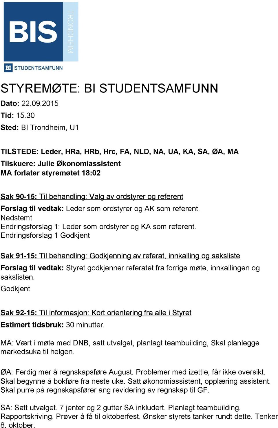 og referent Forslag til vedtak: Leder som ordstyrer og AK som referent. Nedstemt Endringsforslag 1: Leder som ordstyrer og KA som referent.