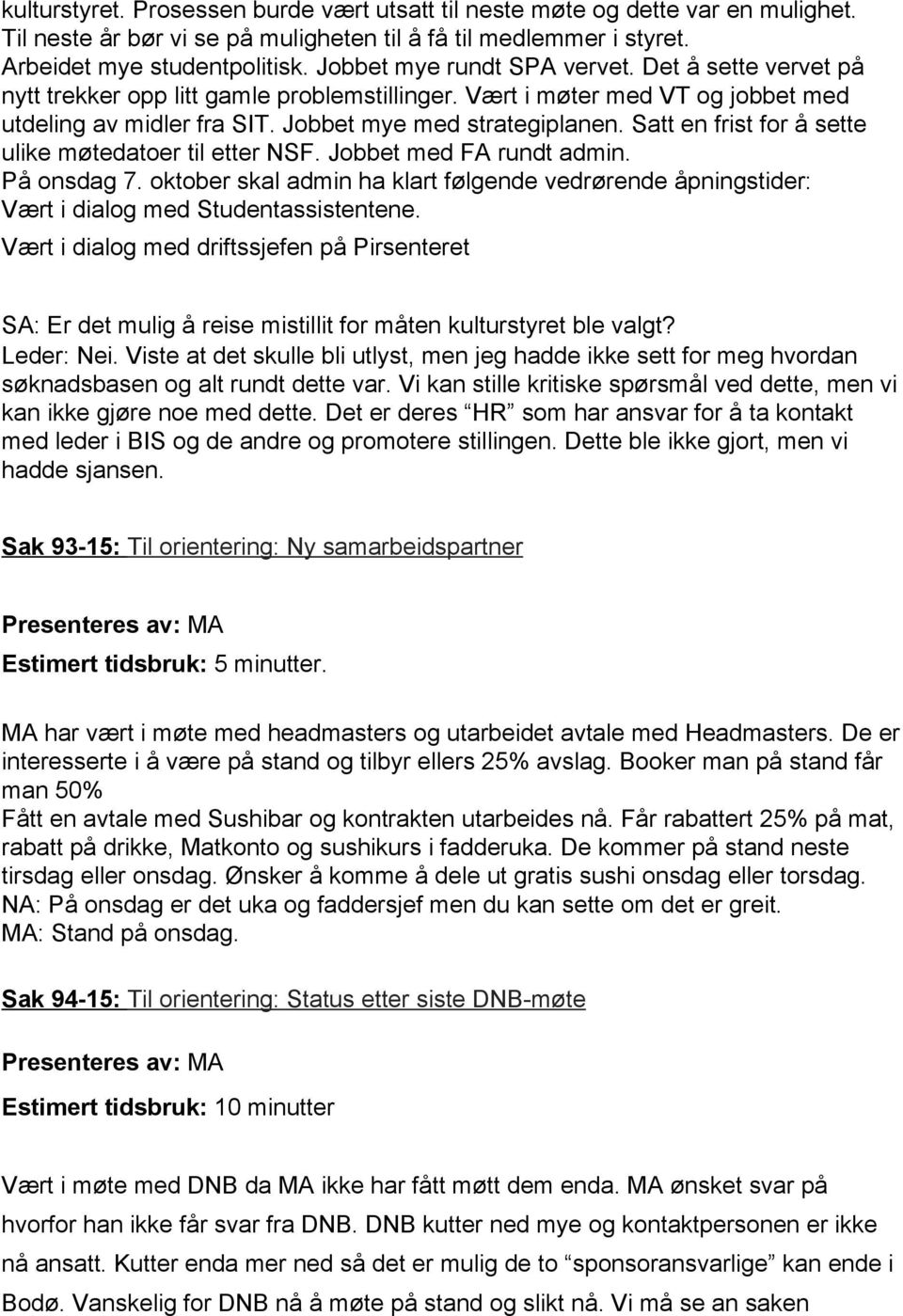 Satt en frist for å sette ulike møtedatoer til etter NSF. Jobbet med FA rundt admin. På onsdag 7. oktober skal admin ha klart følgende vedrørende åpningstider: Vært i dialog med Studentassistentene.