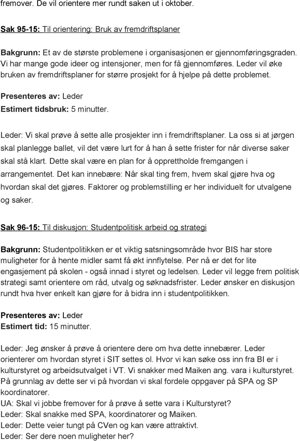 Presenteres av: Leder Estimert tidsbruk: 5 minutter. Leder: Vi skal prøve å sette alle prosjekter inn i fremdriftsplaner.