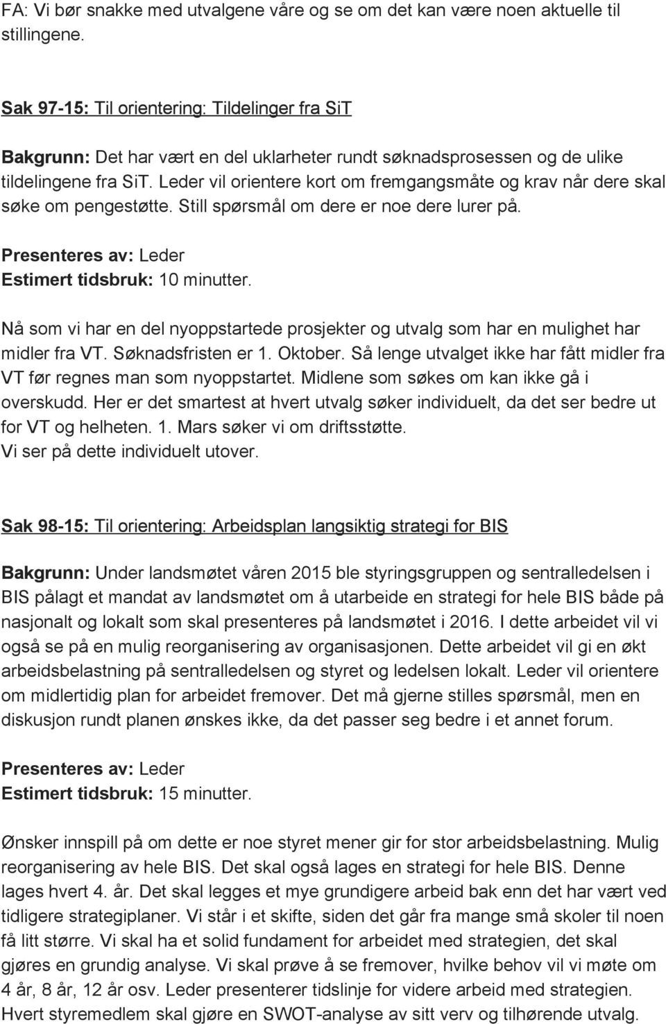 Leder vil orientere kort om fremgangsmåte og krav når dere skal søke om pengestøtte. Still spørsmål om dere er noe dere lurer på. Estimert tidsbruk: 10 minutter.