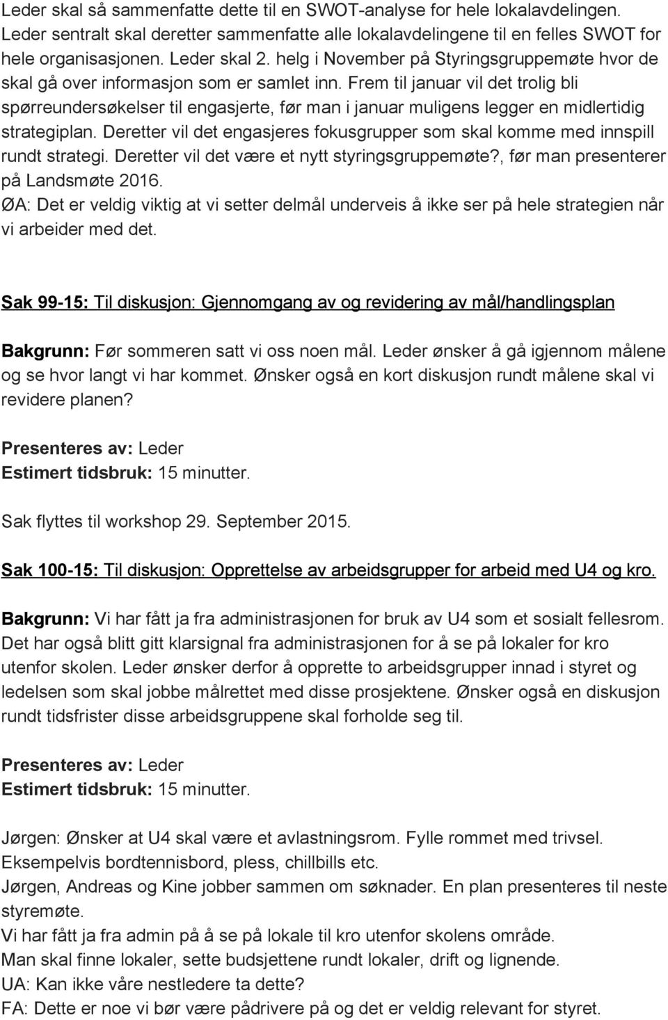 Frem til januar vil det trolig bli spørreundersøkelser til engasjerte, før man i januar muligens legger en midlertidig strategiplan.