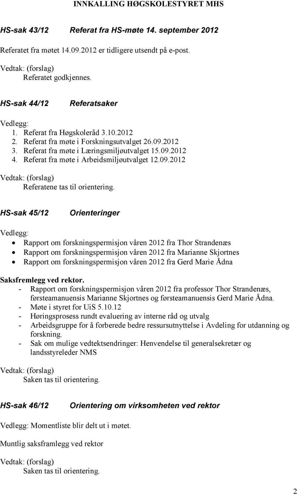 HS-sak 45/12 Orienteringer Rapport om forskningspermisjon våren 2012 fra Thor Strandenæs Rapport om forskningspermisjon våren 2012 fra Marianne Skjortnes Rapport om forskningspermisjon våren 2012 fra