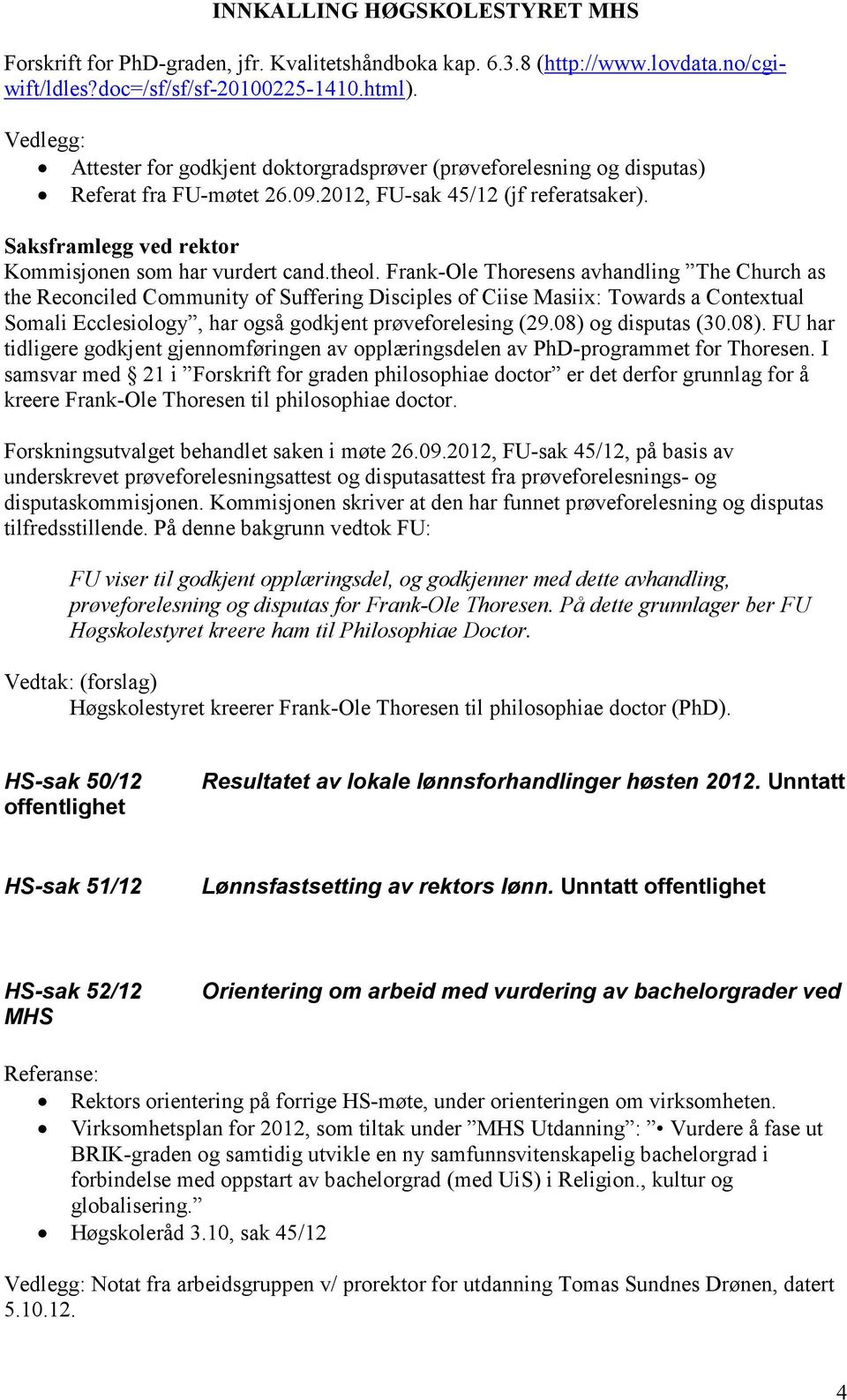 Frank-Ole Thoresens avhandling The Church as the Reconciled Community of Suffering Disciples of Ciise Masiix: Towards a Contextual Somali Ecclesiology, har også godkjent prøveforelesing (29.