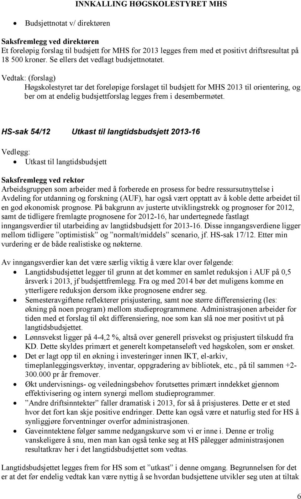 HS-sak 54/12 Utkast til langtidsbudsjett 2013-16 Utkast til langtidsbudsjett Saksfremlegg ved rektor Arbeidsgruppen som arbeider med å forberede en prosess for bedre ressursutnyttelse i Avdeling for