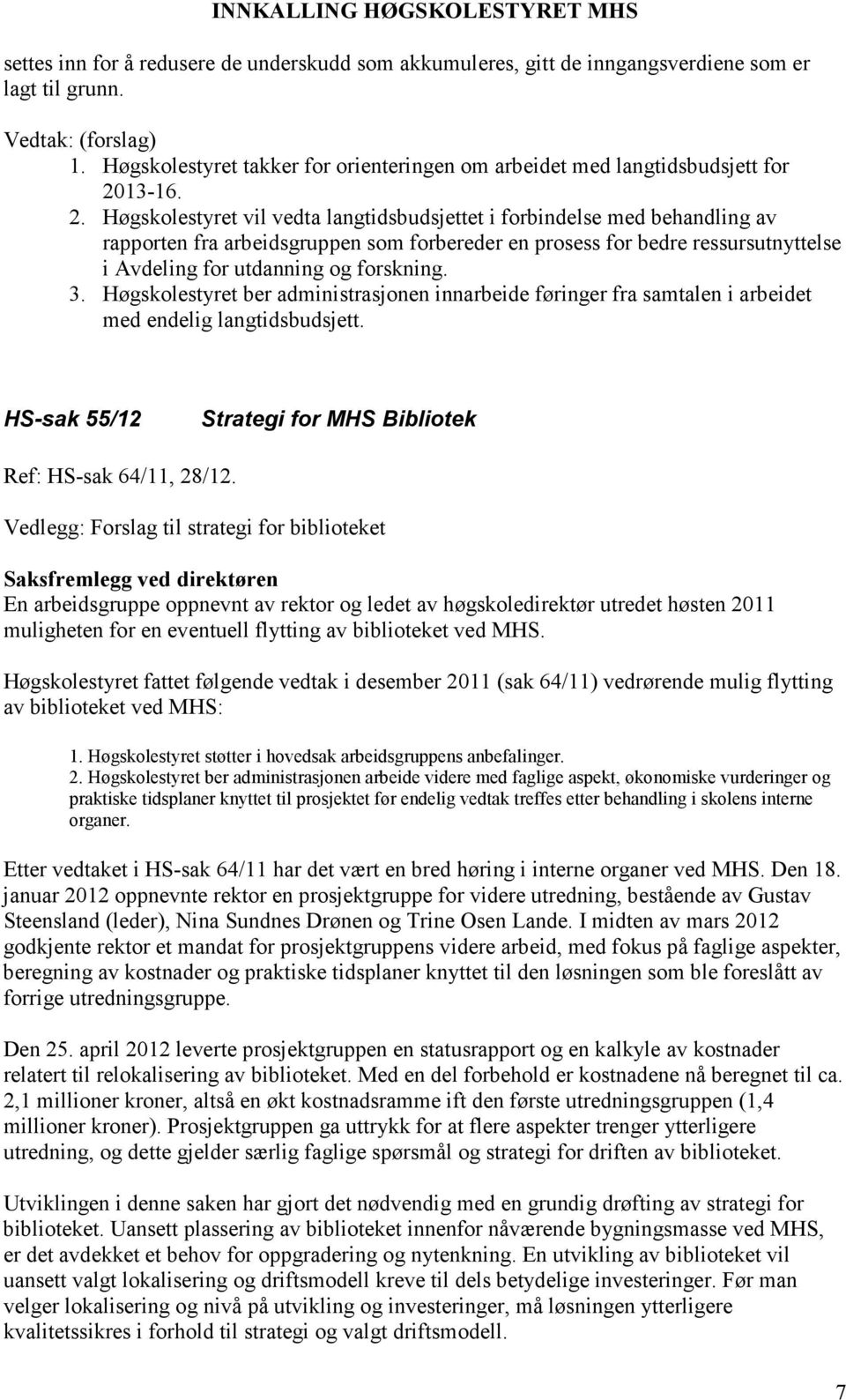 Høgskolestyret vil vedta langtidsbudsjettet i forbindelse med behandling av rapporten fra arbeidsgruppen som forbereder en prosess for bedre ressursutnyttelse i Avdeling for utdanning og forskning. 3.