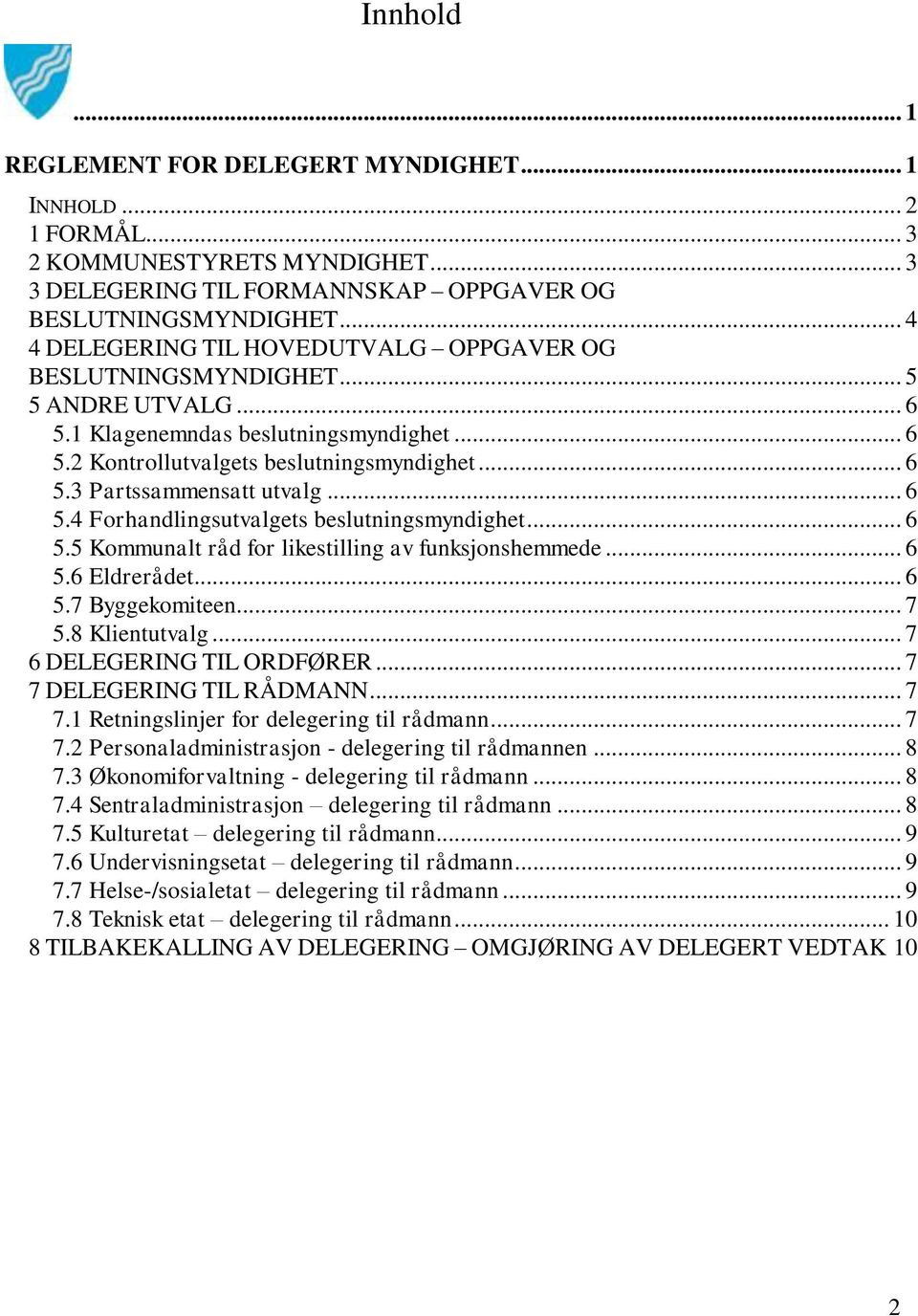 .. 6 5.4 Forhandlingsutvalgets beslutningsmyndighet... 6 5.5 Kommunalt råd for likestilling av funksjonshemmede... 6 5.6 Eldrerådet... 6 5.7 Byggekomiteen... 7 5.8 Klientutvalg.