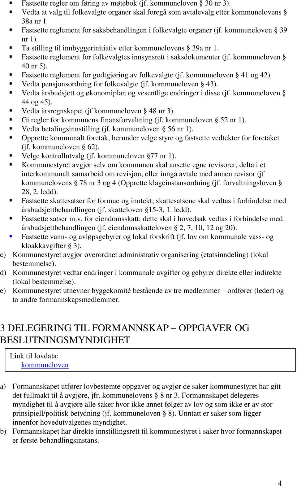 Ta stilling til innbyggerinitiativ etter kommunelovens 39a nr 1. Fastsette reglement for folkevalgtes innsynsrett i saksdokumenter (jf. kommuneloven 40 nr 5).