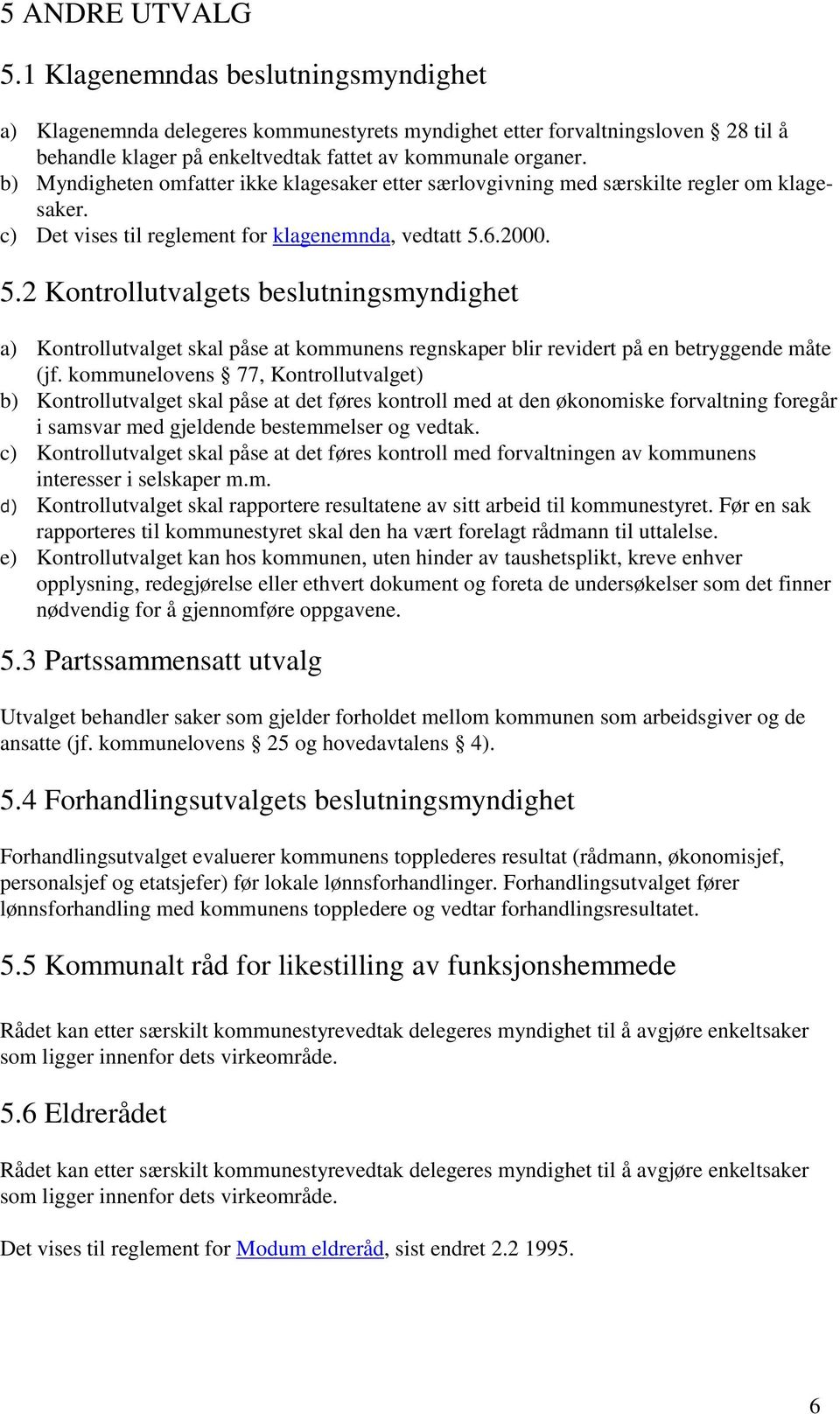 6.2000. 5.2 Kontrollutvalgets beslutningsmyndighet a) Kontrollutvalget skal påse at kommunens regnskaper blir revidert på en betryggende måte (jf.