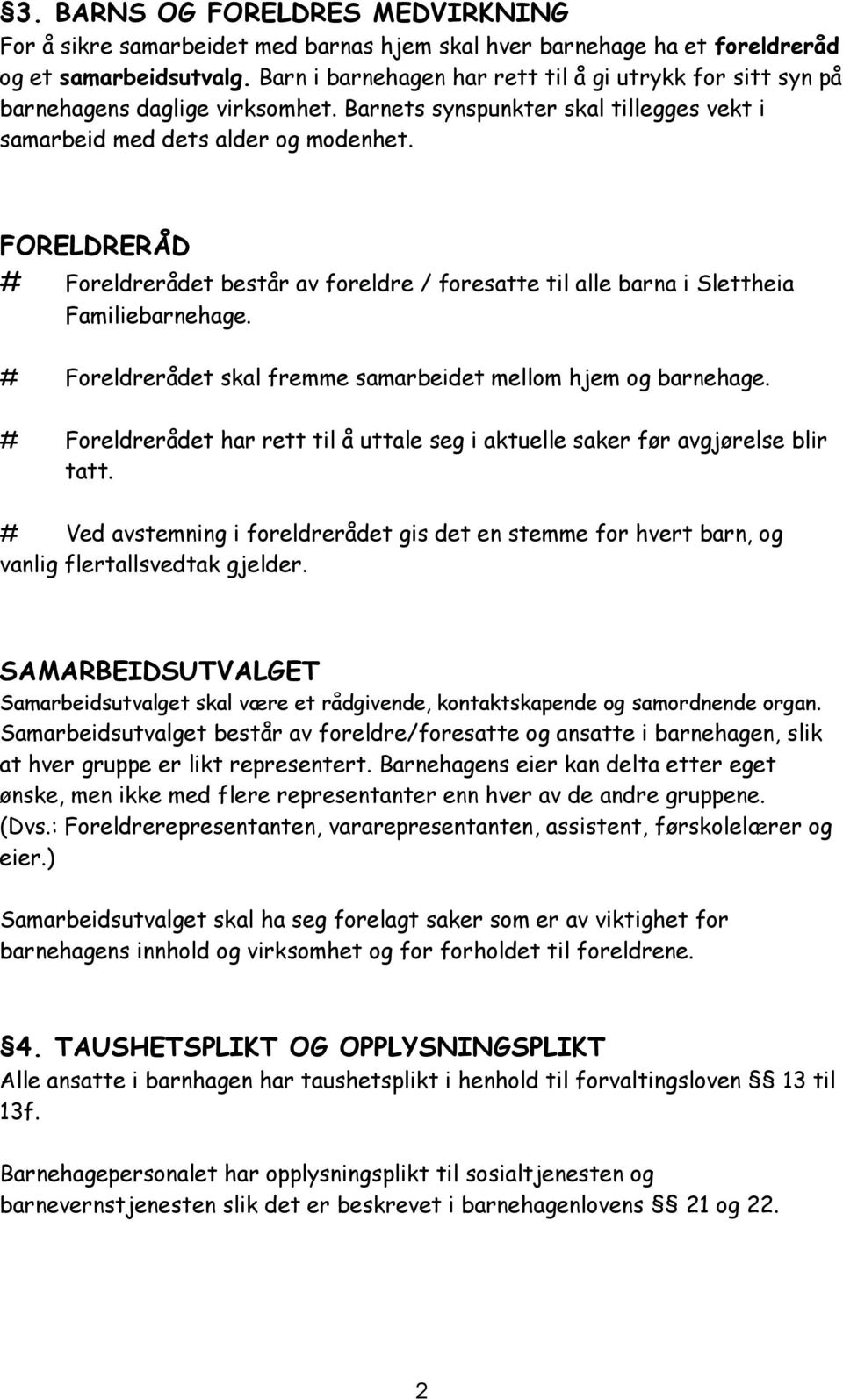 FORELDRERÅD # Foreldrerådet består av foreldre / foresatte til alle barna i Slettheia Familiebarnehage. # Foreldrerådet skal fremme samarbeidet mellom hjem og barnehage.