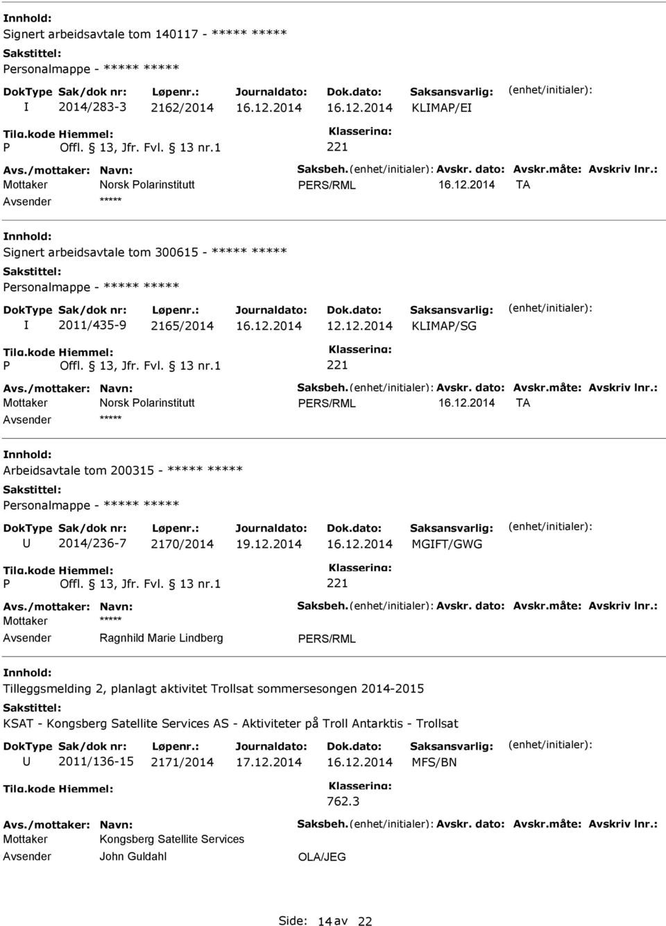 : TA ***** Arbeidsavtale tom 200315 - ***** ***** ersonalmappe - ***** ***** 2014/236-7 2170/2014 MGFT/GWG Avs./mottaker: Navn: Saksbeh. Avskr. dato: Avskr.måte: Avskriv lnr.