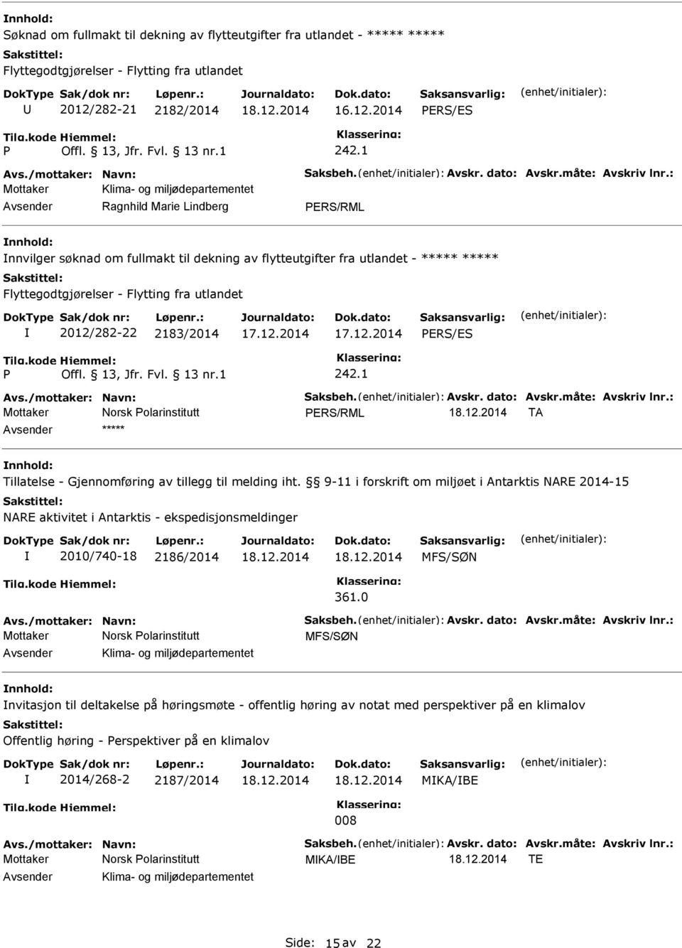 : Mottaker Klima- og miljødepartementet nnvilger søknad om fullmakt til dekning av flytteutgifter fra utlandet - ***** ***** Flyttegodtgjørelser - Flytting fra utlandet 2012/282-22 2183/2014 17.12.2014 17.12.2014 ERS/ES 242.