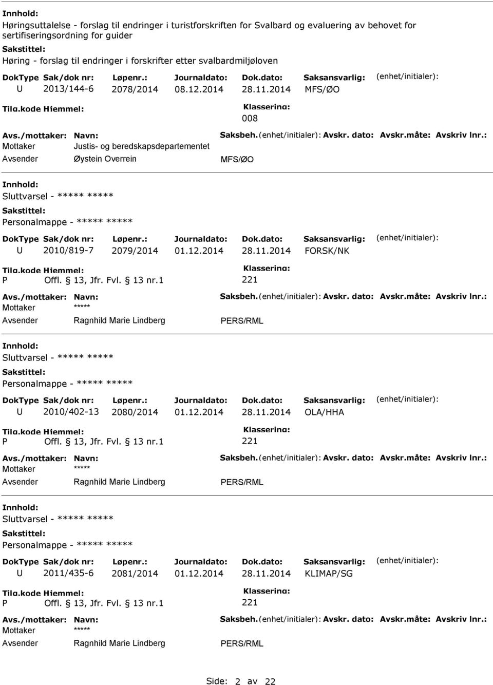 : Mottaker Justis- og beredskapsdepartementet Øystein Overrein Sluttvarsel - ***** ***** ersonalmappe - ***** ***** 2010/819-7 2079/2014 01.12.2014 28.11.2014 FORSK/NK Avs./mottaker: Navn: Saksbeh.