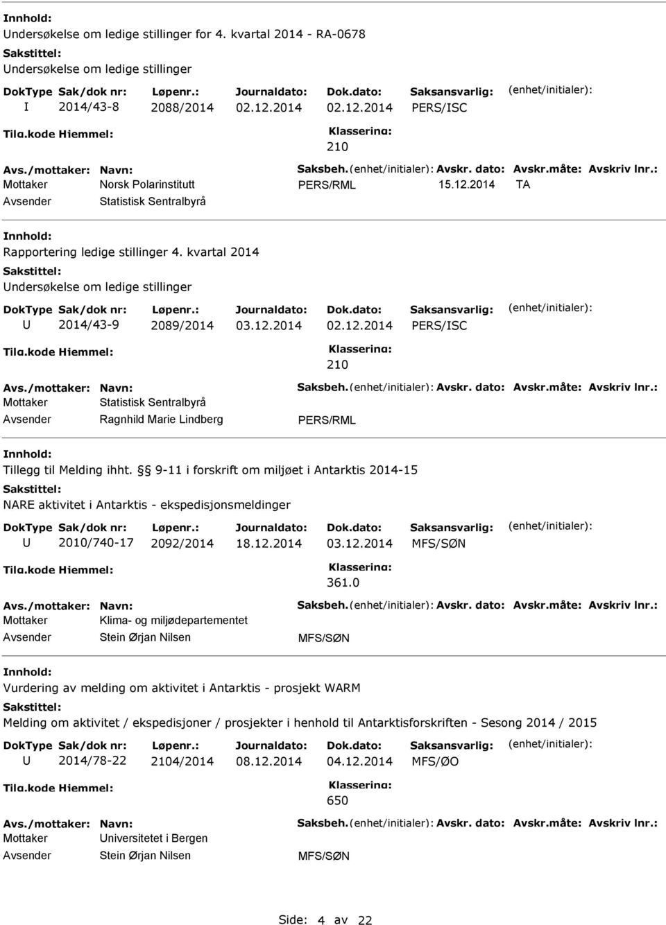 /mottaker: Navn: Saksbeh. Avskr. dato: Avskr.måte: Avskriv lnr.: Mottaker Statistisk Sentralbyrå Tillegg til Melding ihht.