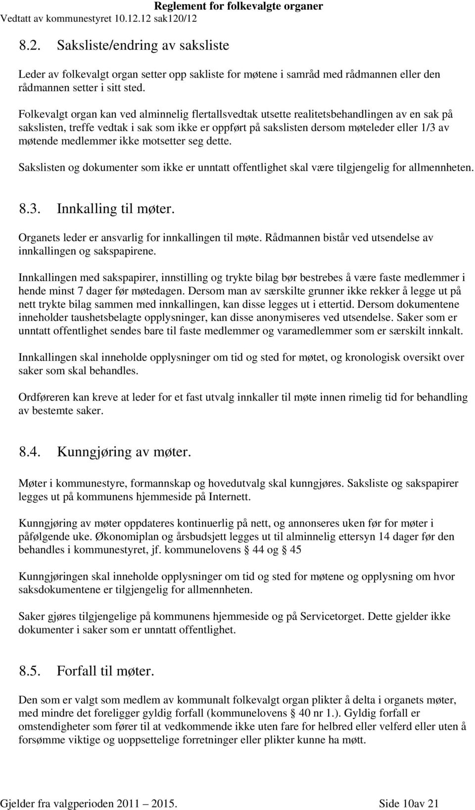 medlemmer ikke motsetter seg dette. Sakslisten og dokumenter som ikke er unntatt offentlighet skal være tilgjengelig for allmennheten. 8.3. Innkalling til møter.