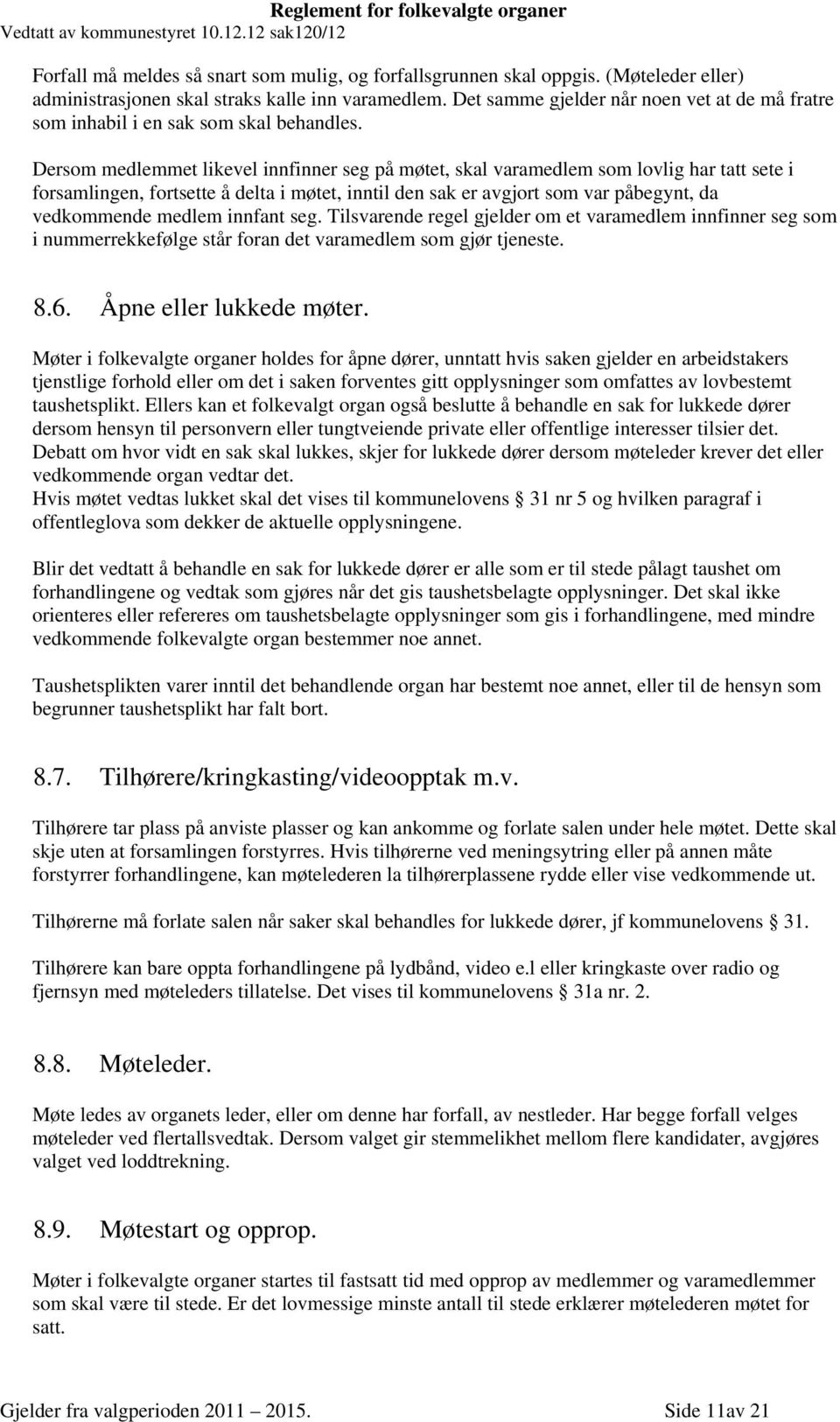 Dersom medlemmet likevel innfinner seg på møtet, skal varamedlem som lovlig har tatt sete i forsamlingen, fortsette å delta i møtet, inntil den sak er avgjort som var påbegynt, da vedkommende medlem