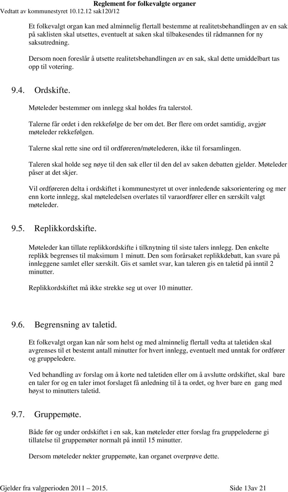 Talerne får ordet i den rekkefølge de ber om det. Ber flere om ordet samtidig, avgjør møteleder rekkefølgen. Talerne skal rette sine ord til ordføreren/møtelederen, ikke til forsamlingen.