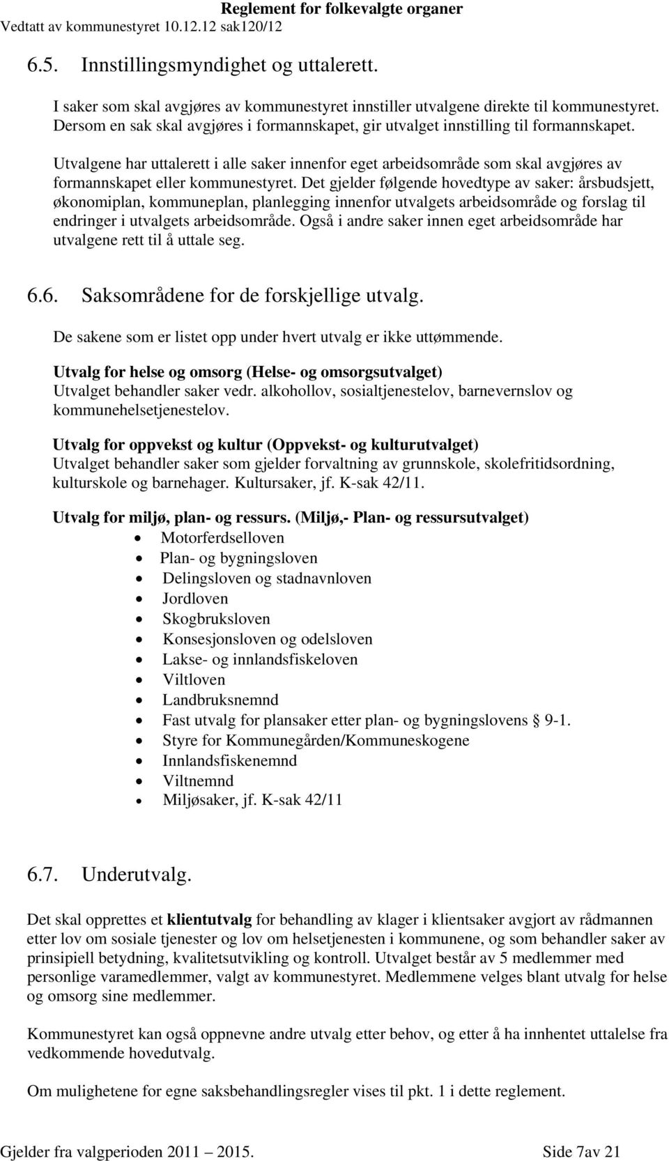 Utvalgene har uttalerett i alle saker innenfor eget arbeidsområde som skal avgjøres av formannskapet eller kommunestyret.