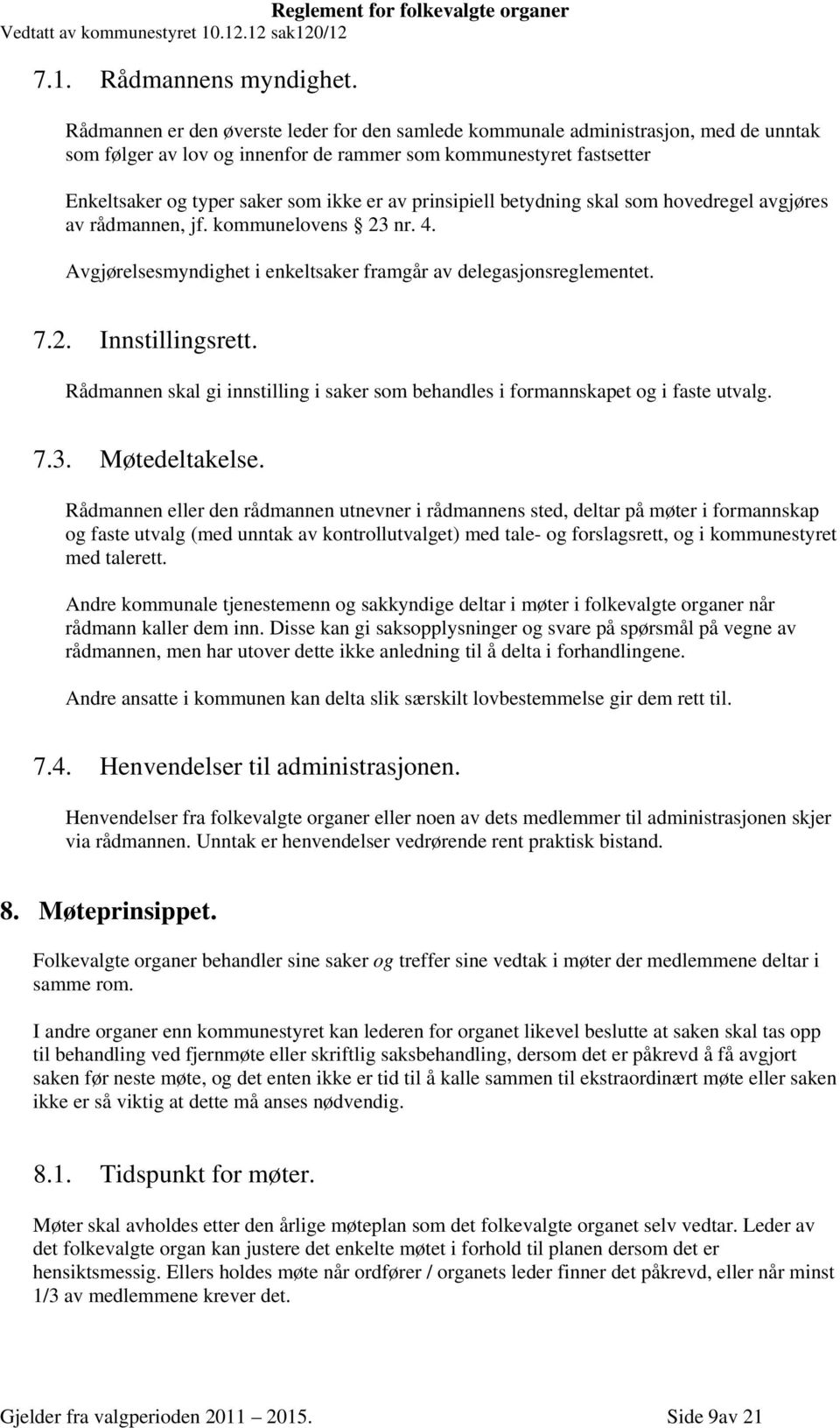 prinsipiell betydning skal som hovedregel avgjøres av rådmannen, jf. kommunelovens 23 nr. 4. Avgjørelsesmyndighet i enkeltsaker framgår av delegasjonsreglementet. 7.2. Innstillingsrett.