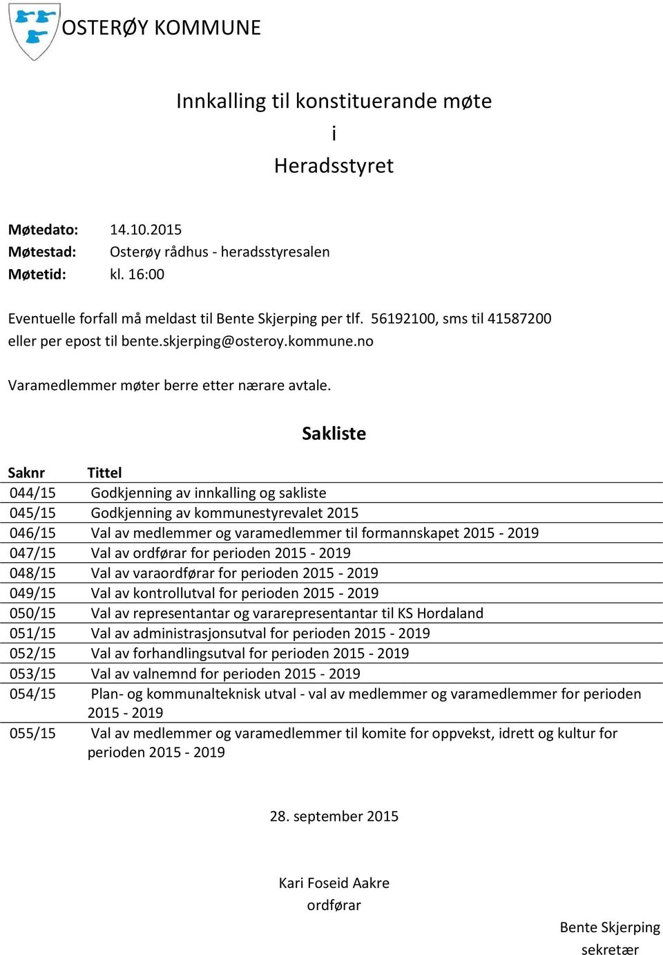 Sakliste Saknr Tittel 044/15 Godkjenning av innkalling og sakliste 045/15 Godkjenning av kommunestyrevalet 2015 046/15 Val av medlemmer og varamedlemmer til formannskapet 2015-2019 047/15 Val av