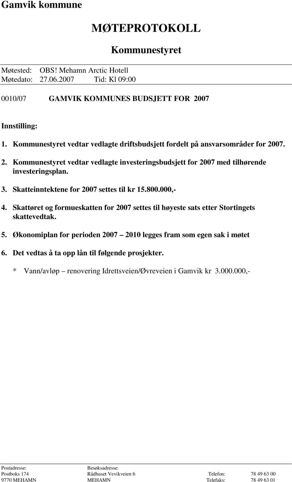 Skatteinntektene for 2007 settes til kr 15.800.000,- 4. Skattøret og formueskatten for 2007 settes til høyeste sats etter Stortingets skattevedtak. 5.