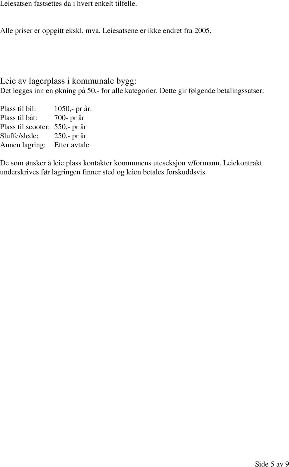 Dette gir følgende betalingssatser: Plass til bil: 1050,- pr år.