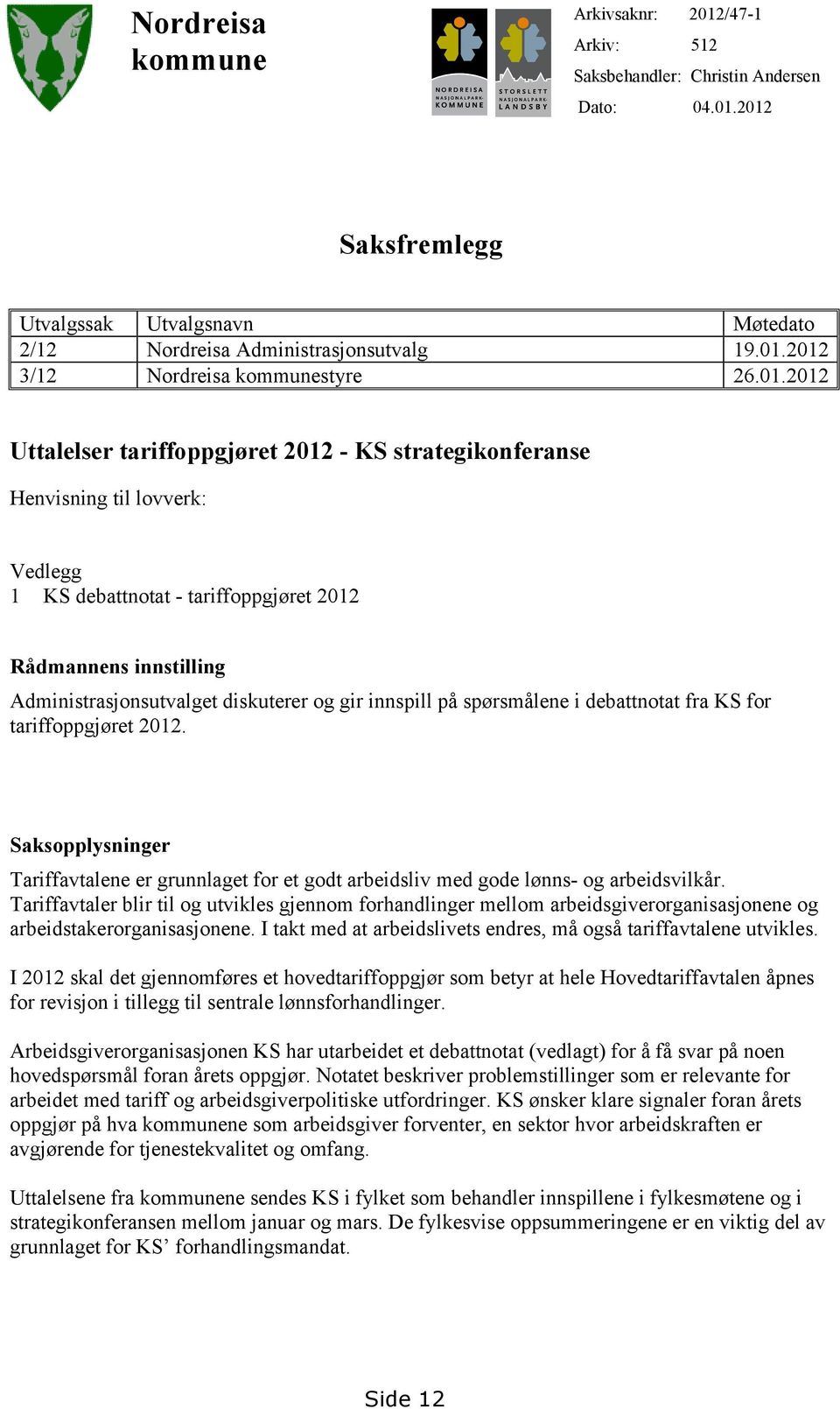 gir innspill på spørsmålene i debattnotat fra KS for tariffoppgjøret 2012. Saksopplysninger Tariffavtalene er grunnlaget for et godt arbeidsliv med gode lønns- og arbeidsvilkår.